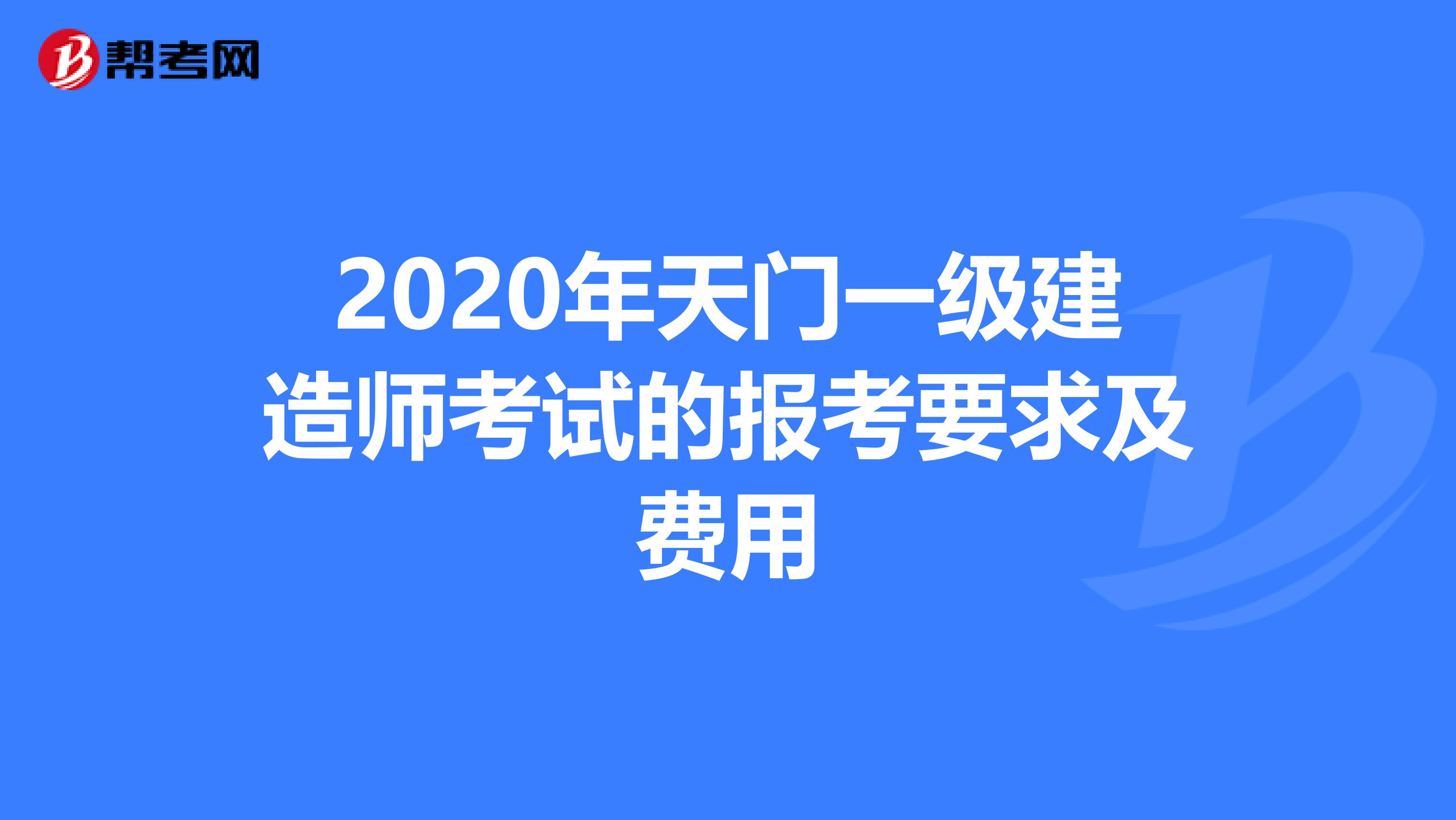 2020年天门一级建造师考试的报考要求及费用
