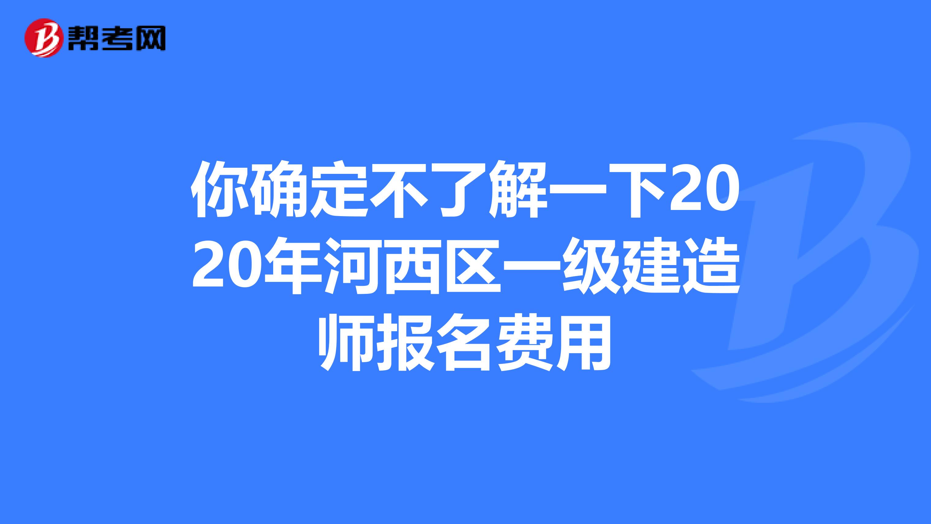 你确定不了解一下2020年河西区一级建造师报名费用