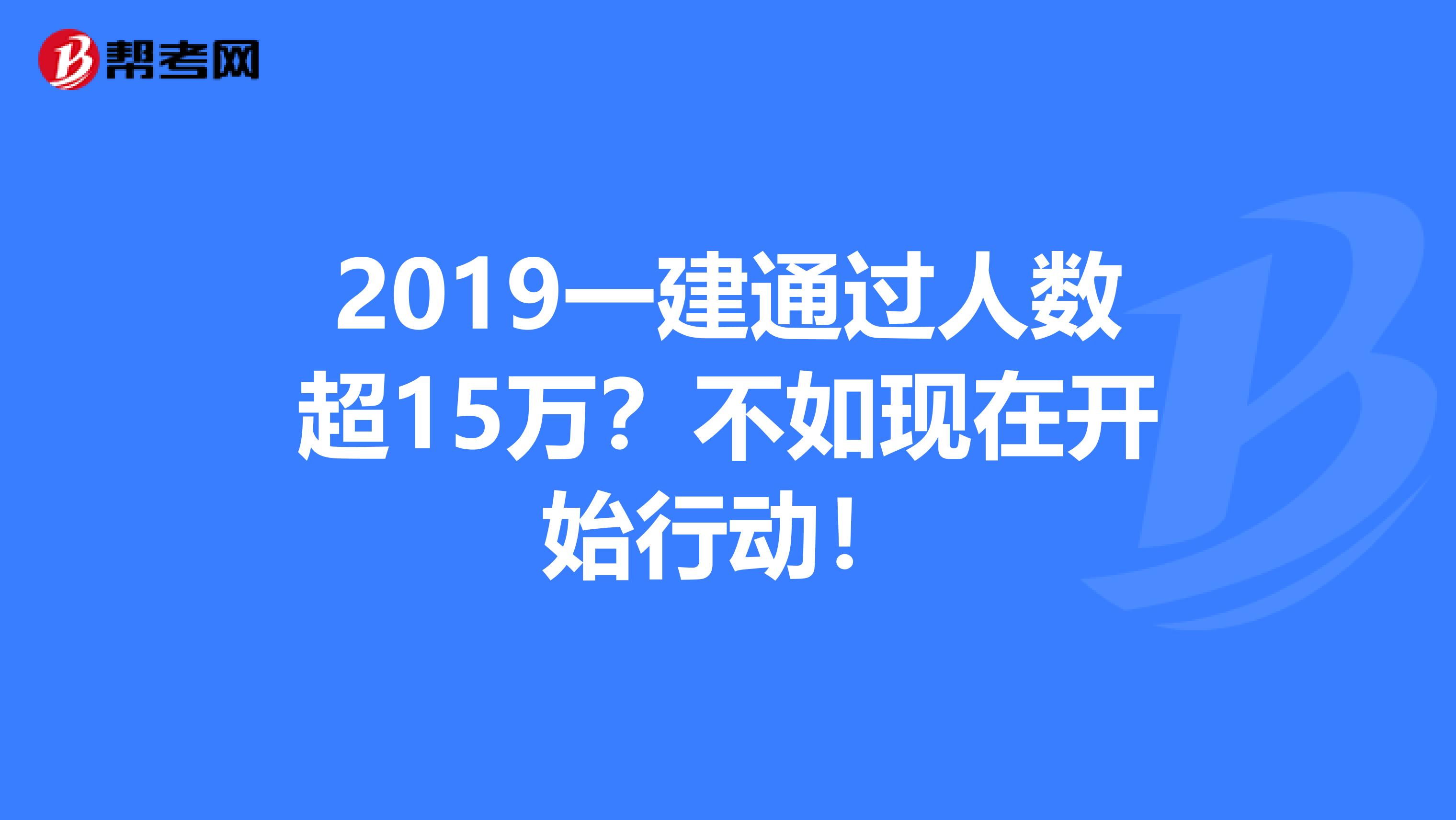 2019一建通过人数超15万？不如现在开始行动！