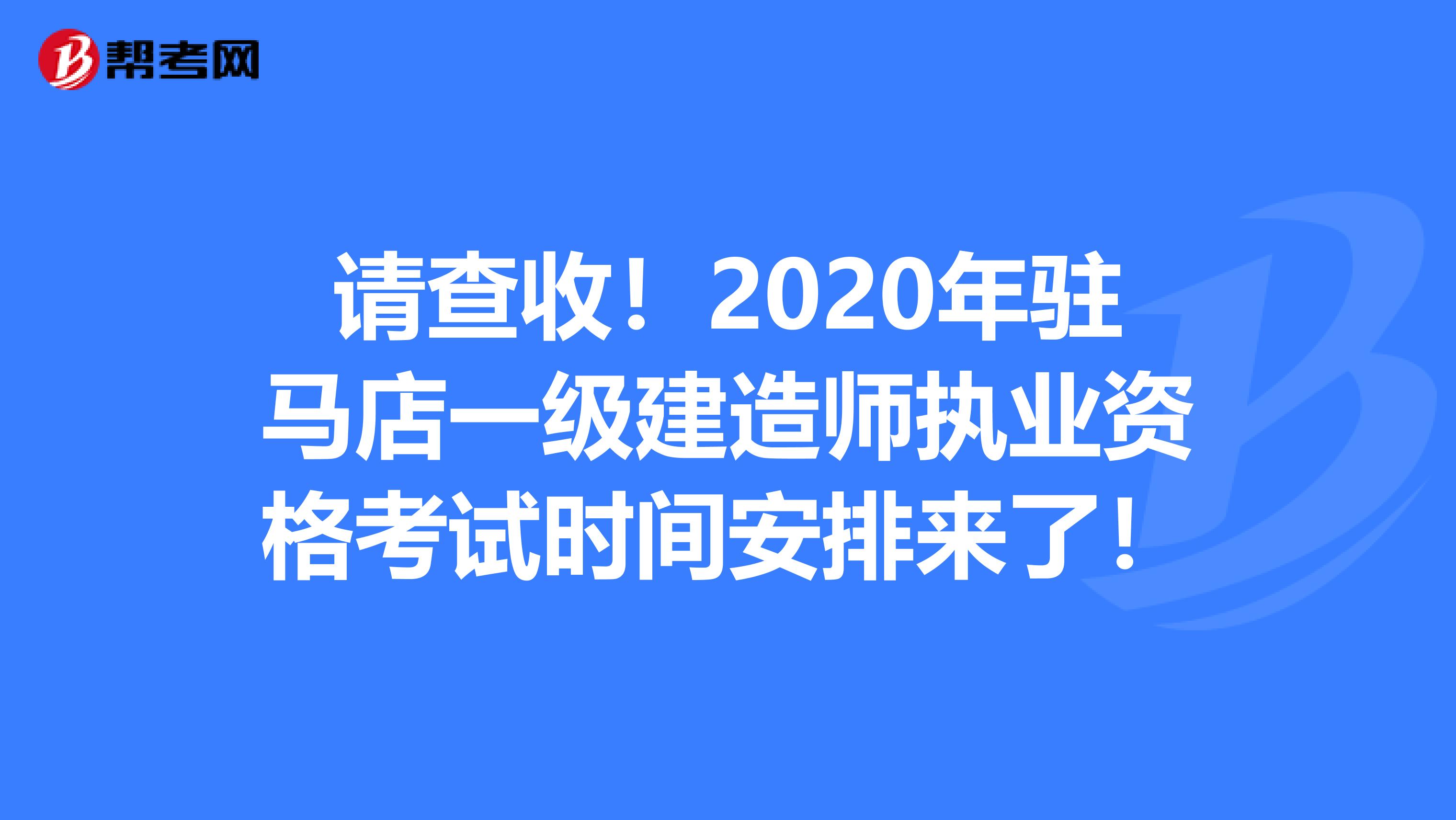 请查收！2020年驻马店一级建造师执业资格考试时间安排来了！