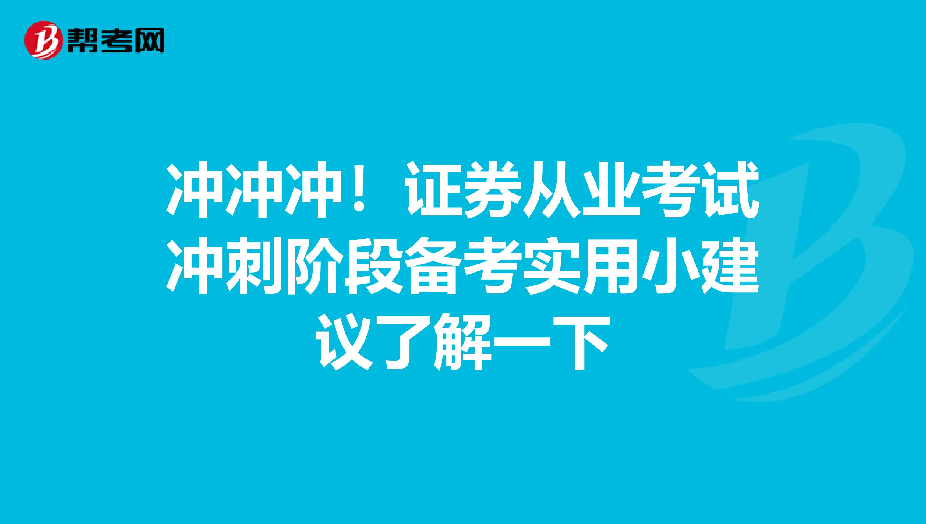 冲冲冲！证券从业考试冲刺阶段备考实用小建议了解一下