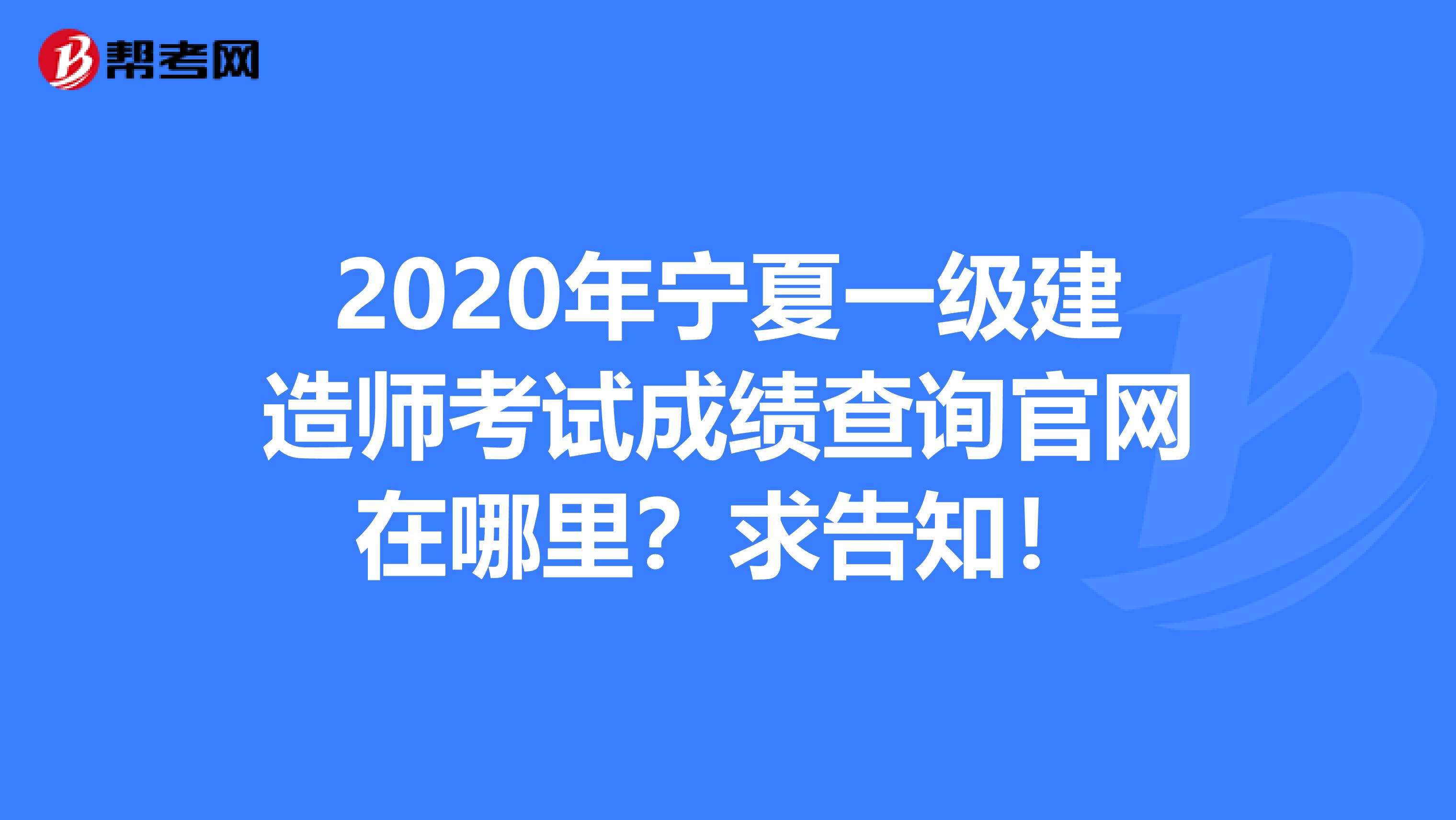 2020年宁夏一级建造师考试成绩查询官网在哪里？求告知！