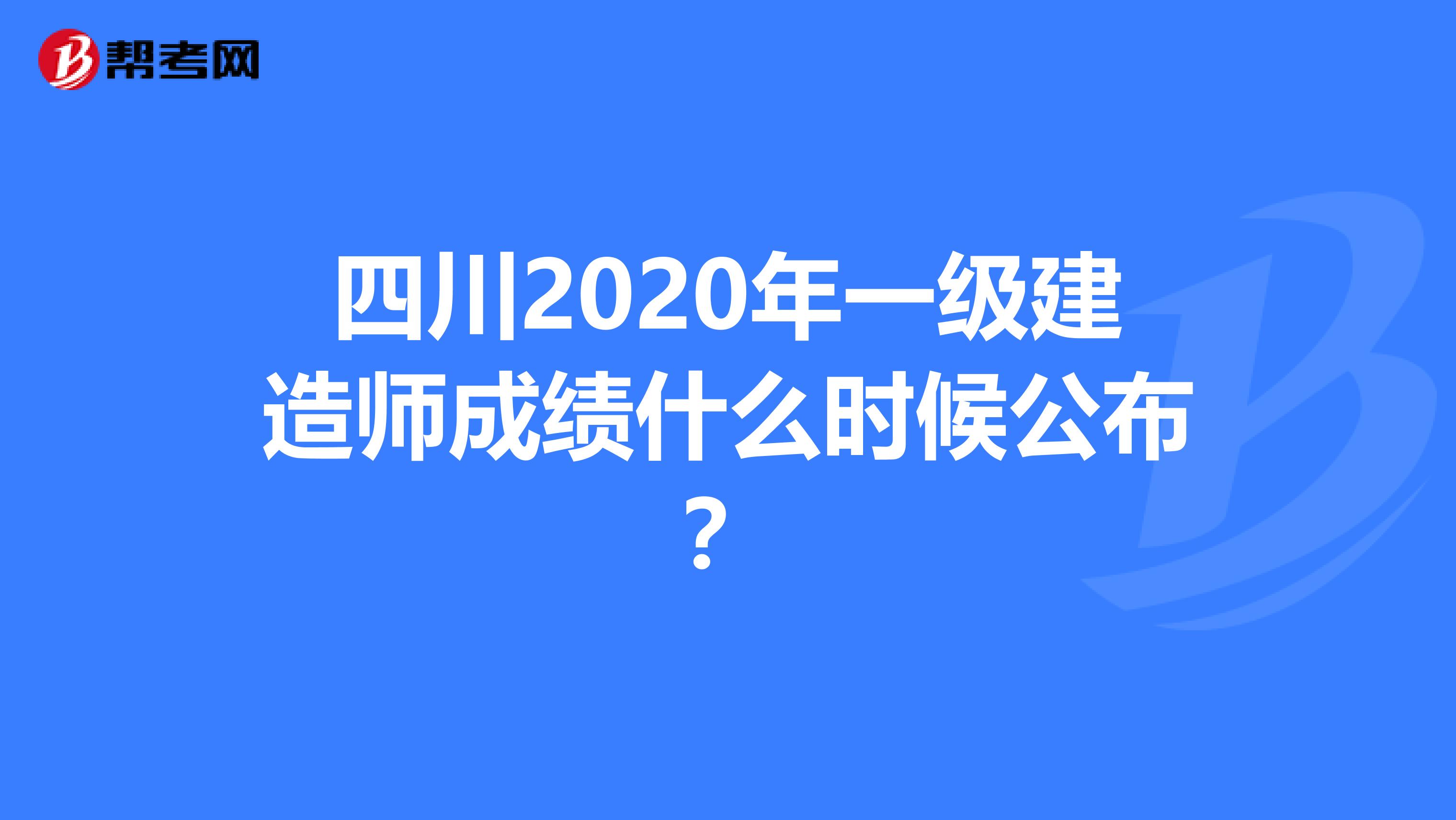 四川2020年一级建造师成绩什么时候公布？