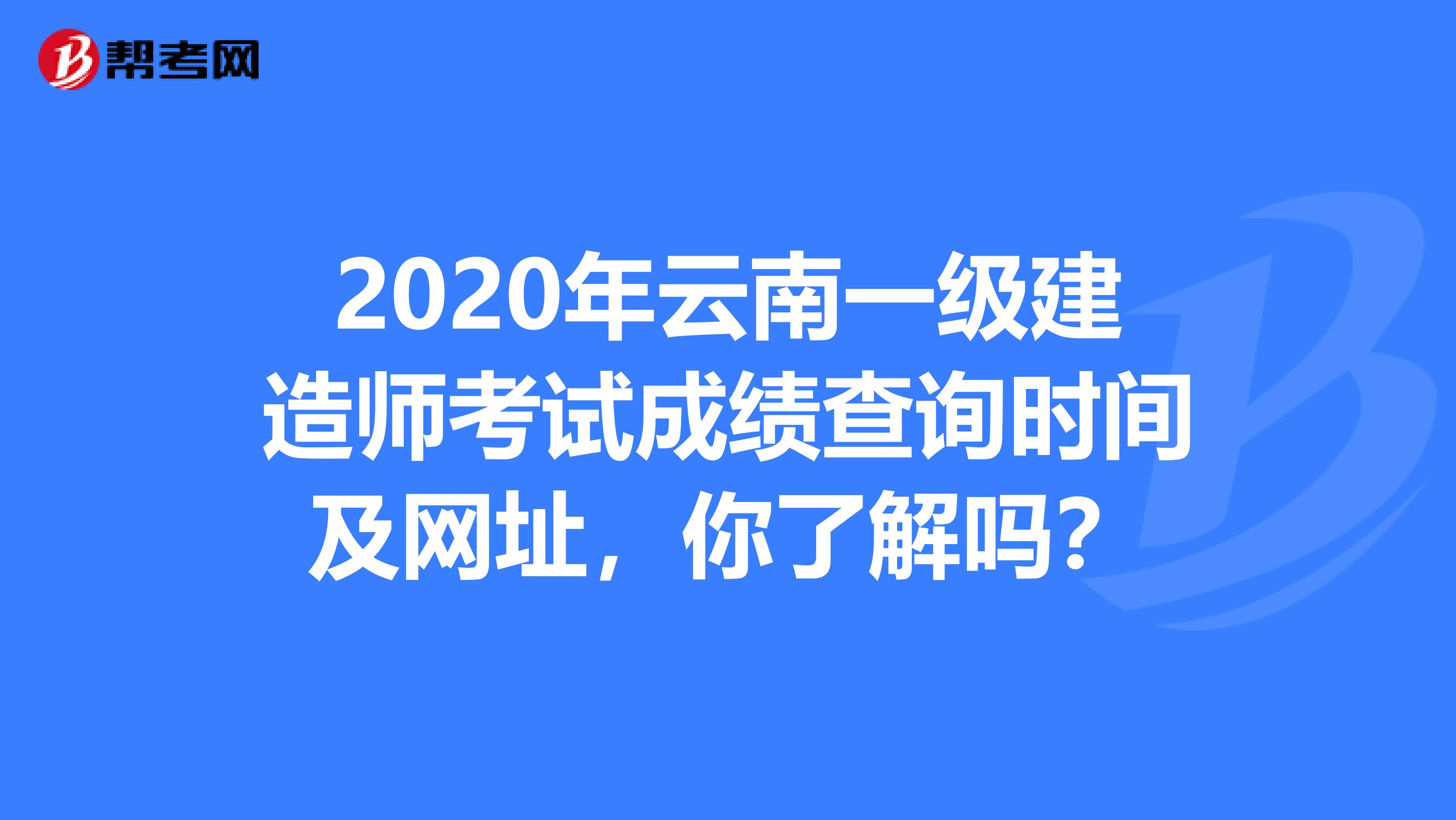 2020年云南一级建造师考试成绩查询时间及网址，你了解吗？