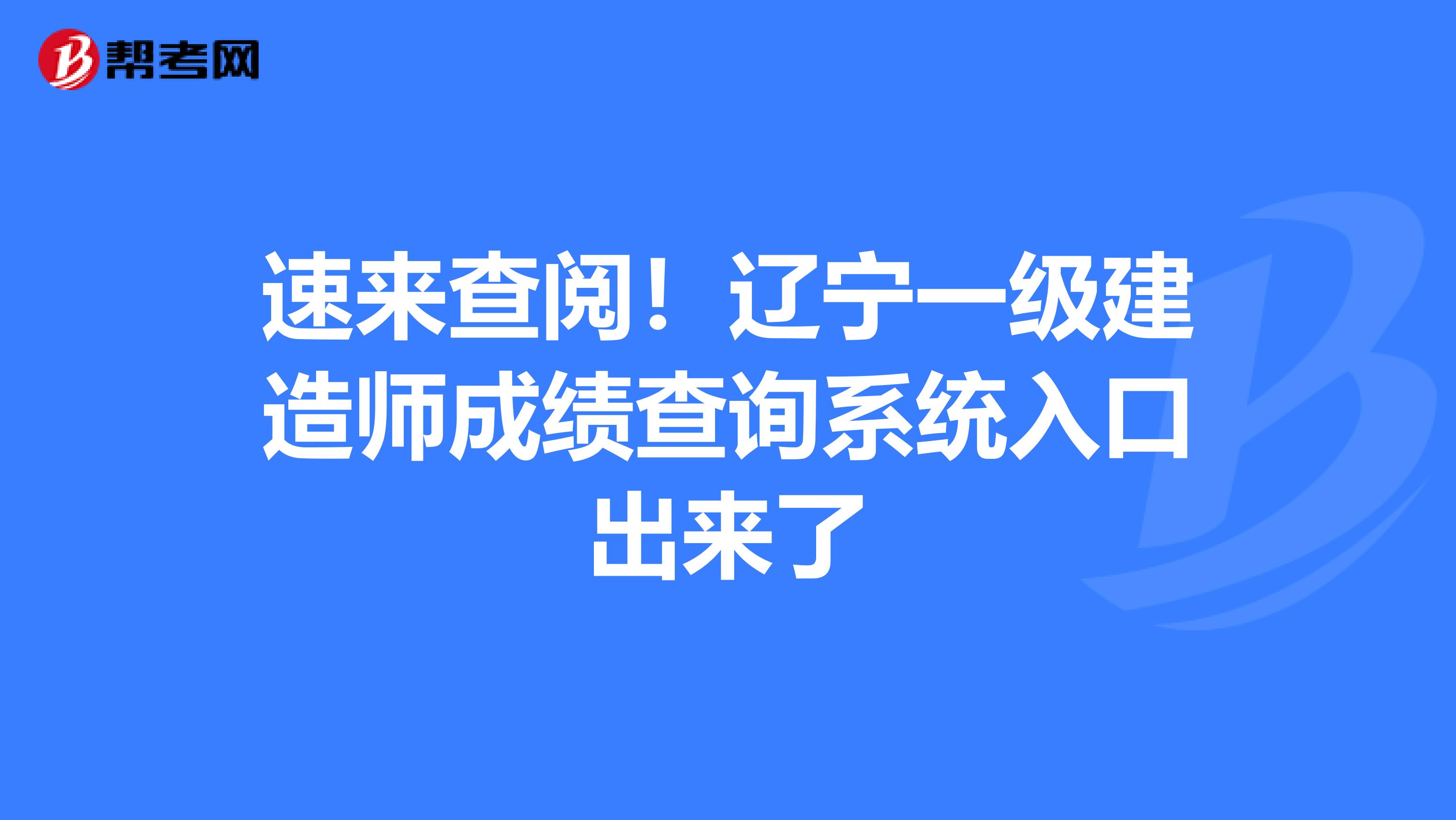 速来查阅！辽宁一级建造师成绩查询系统入口出来了