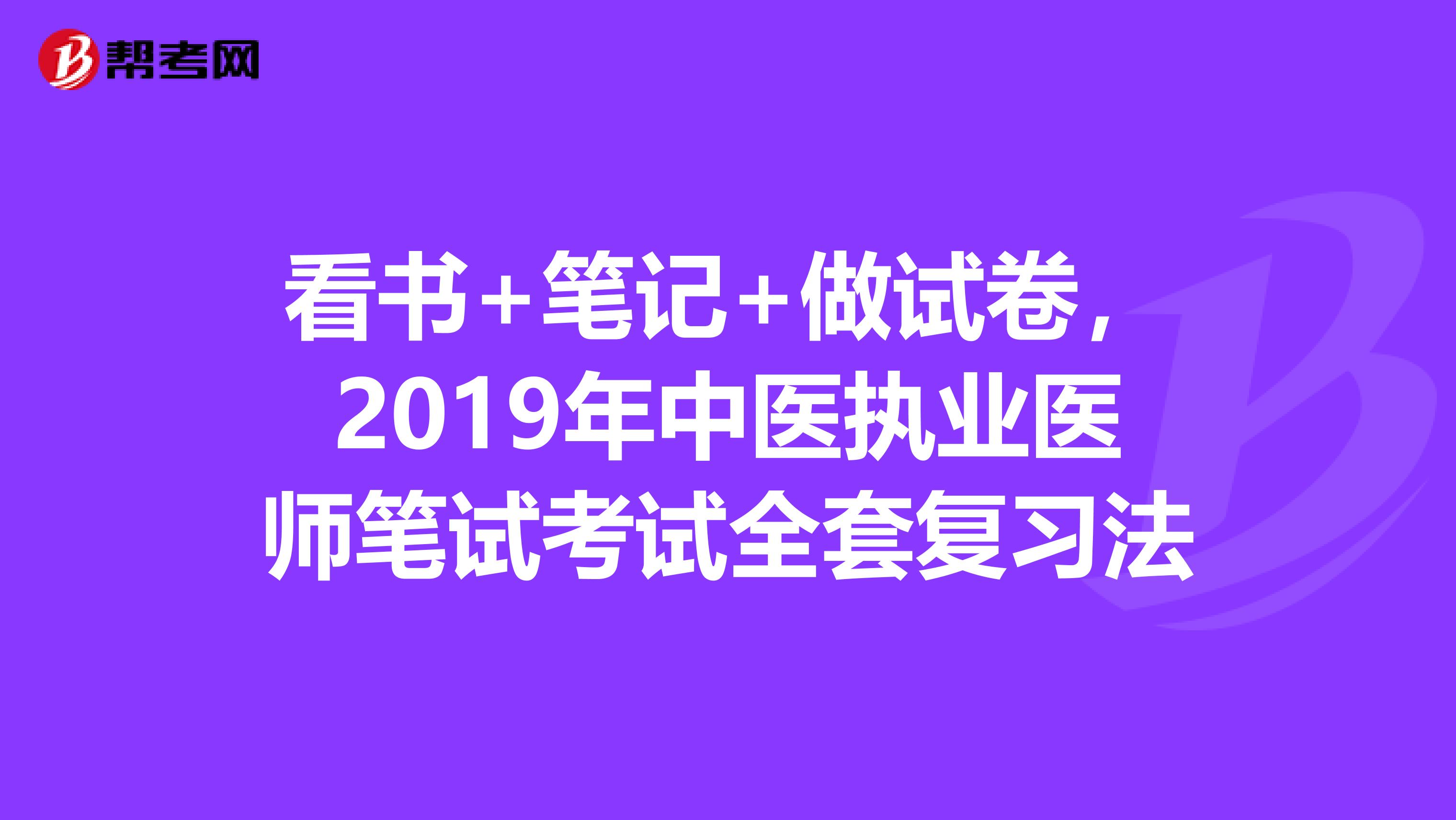 看书+笔记+做试卷，2019年中医执业医师笔试考试全套复习法