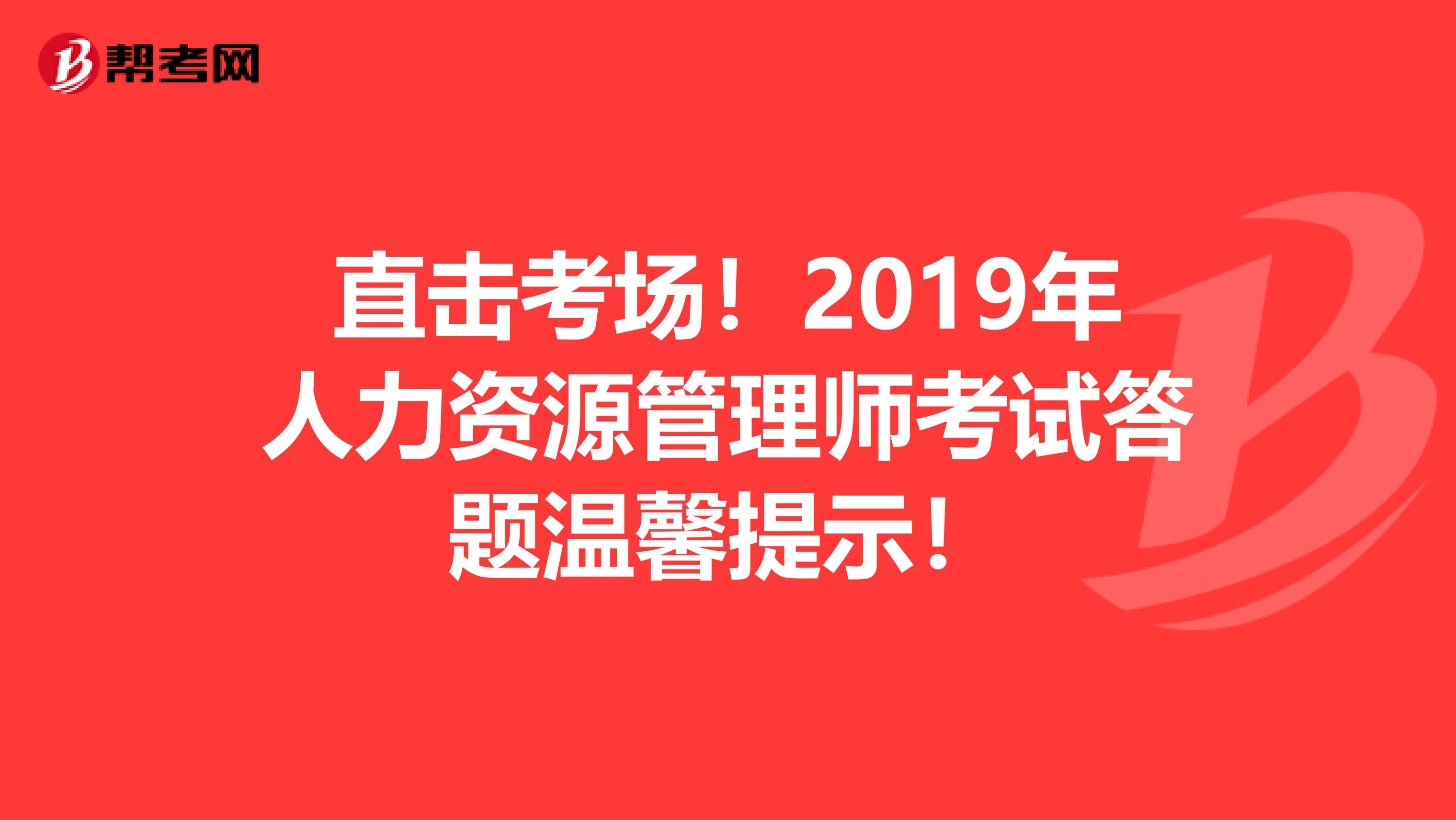 直击考场！2019年人力资源管理师考试答题温馨提示！