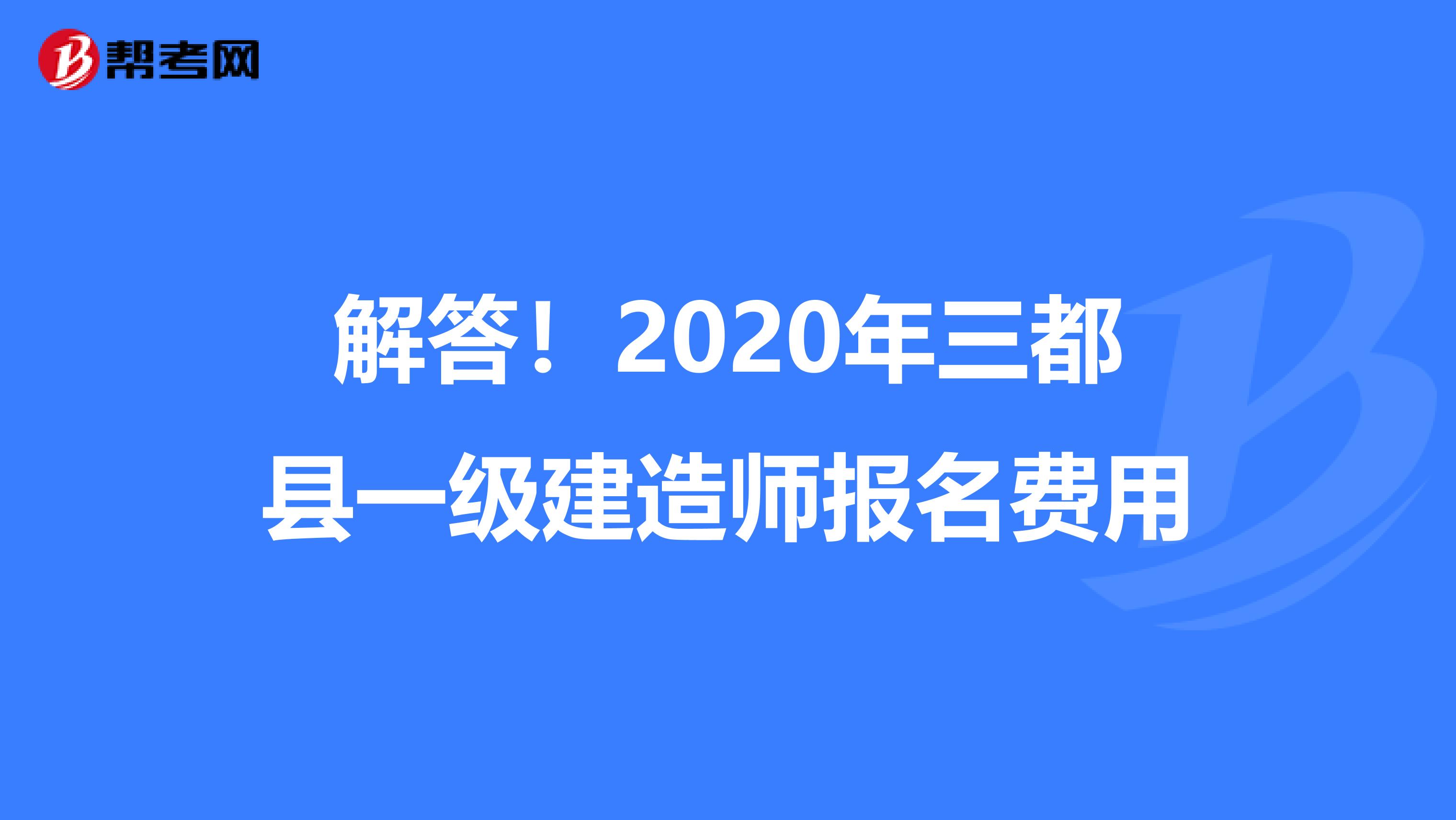 解答！2020年三都县一级建造师报名费用