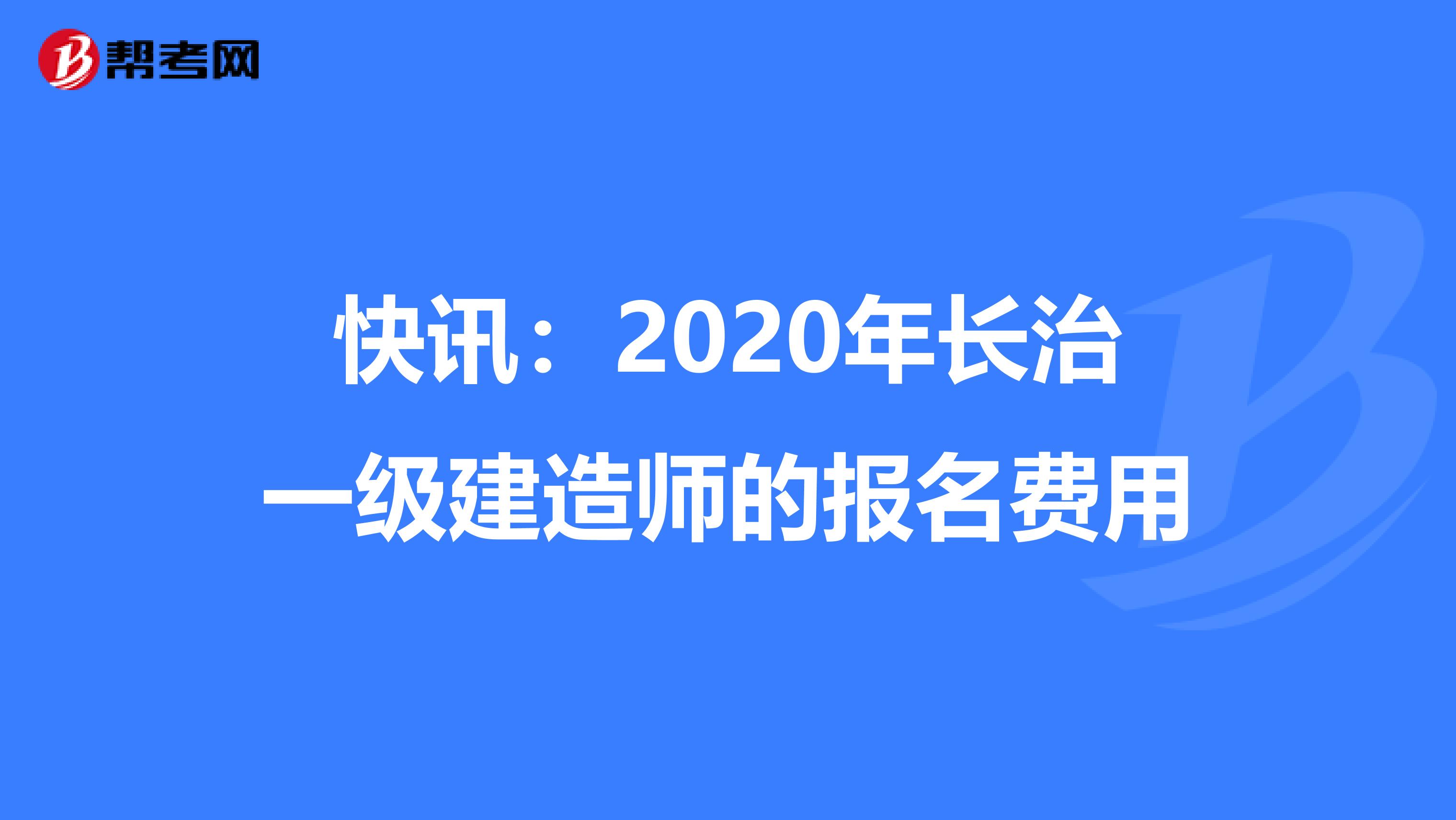 快讯：2020年长治一级建造师的报名费用