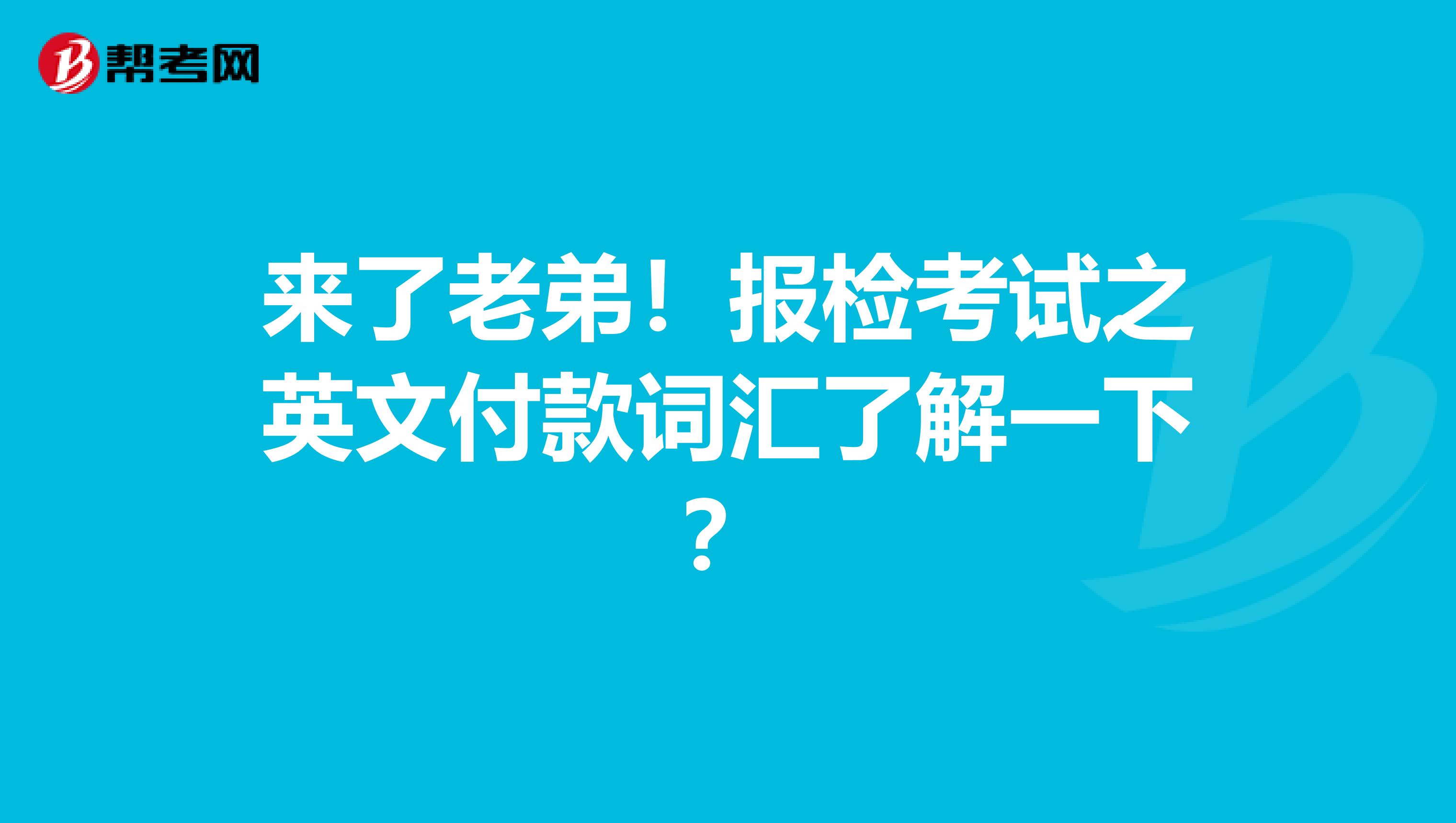 来了老弟！报检考试之英文付款词汇了解一下？