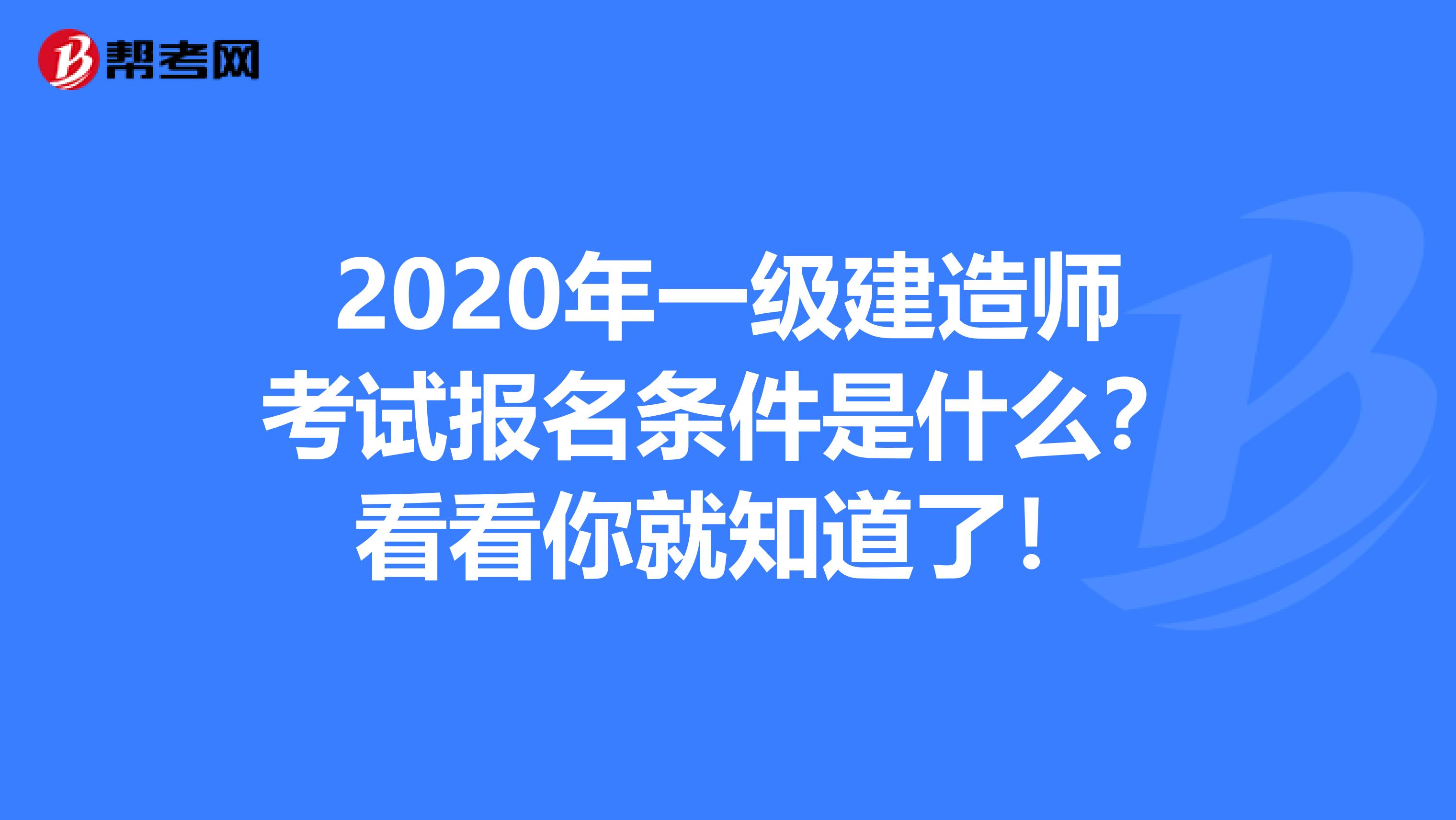 2020年一级建造师考试报名条件是什么？看看你就知道了！