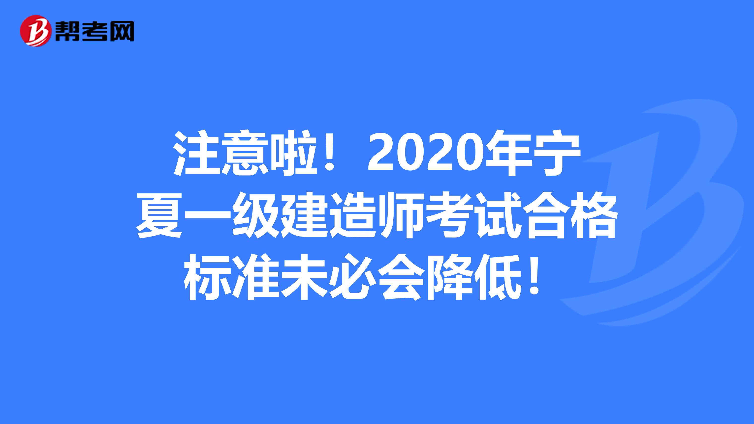 注意啦！2020年宁夏一级建造师考试合格标准未必会降低！