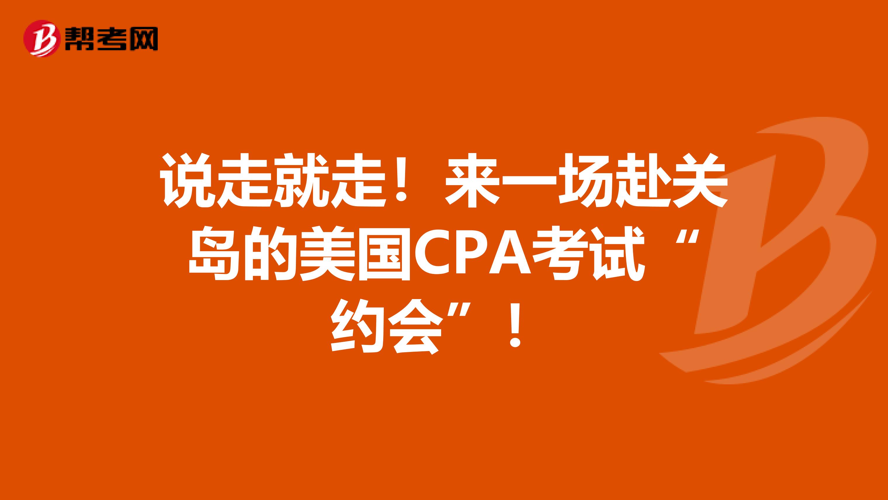 说走就走！来一场赴关岛的美国CPA考试“约会”！