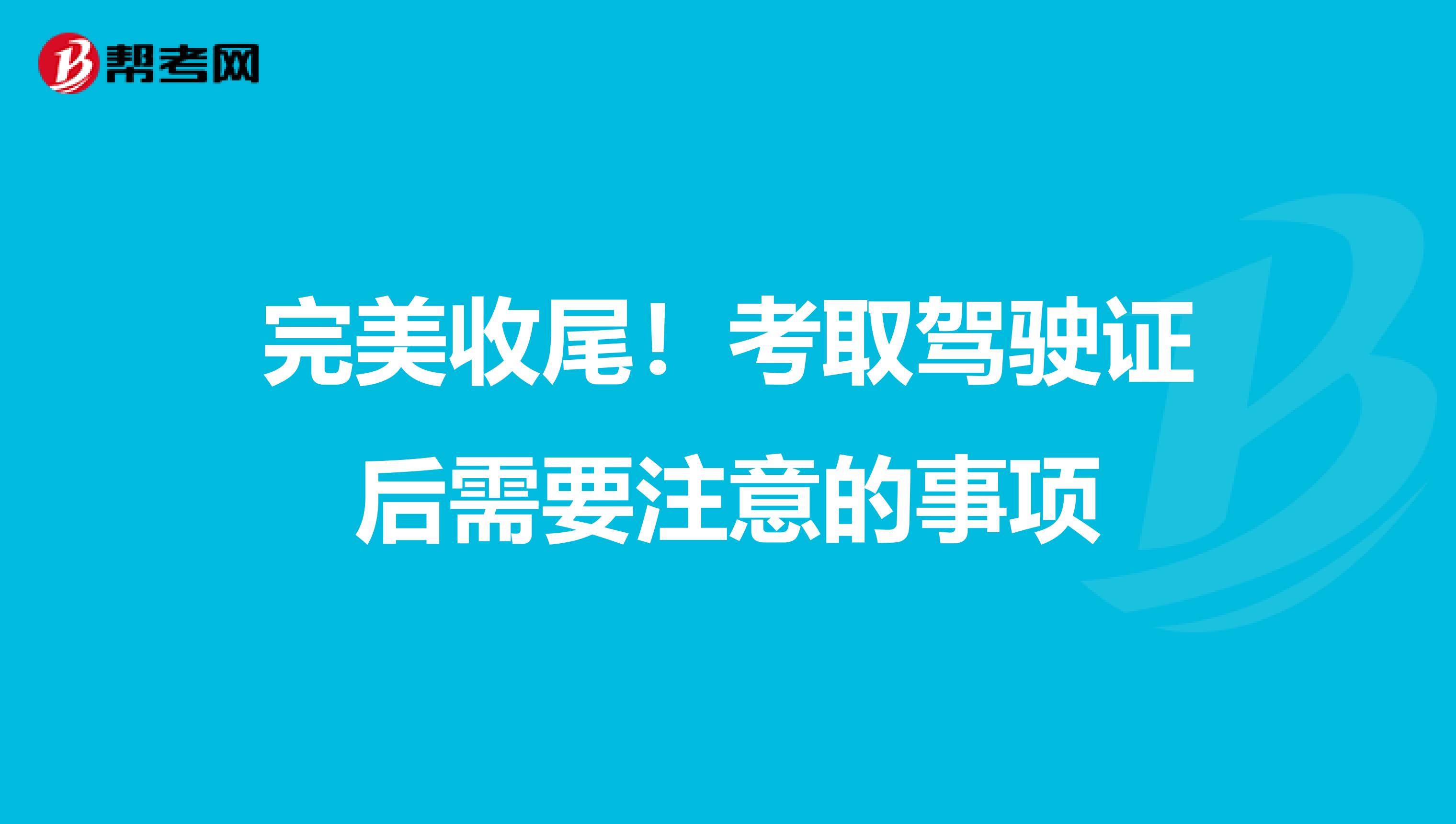 完美收尾！考取驾驶证后需要注意的事项