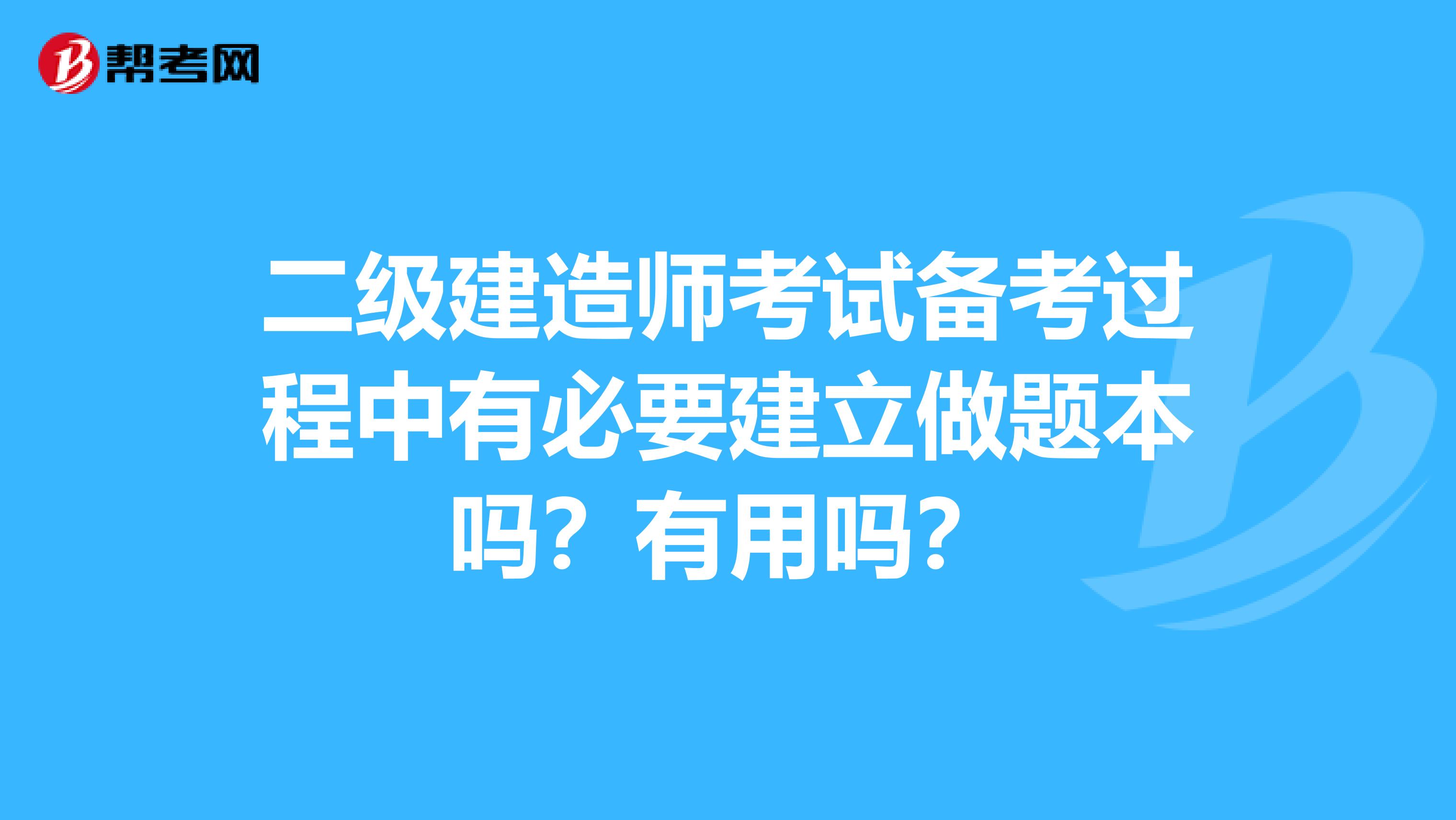 二级建造师考试备考过程中有必要建立做题本吗？有用吗？