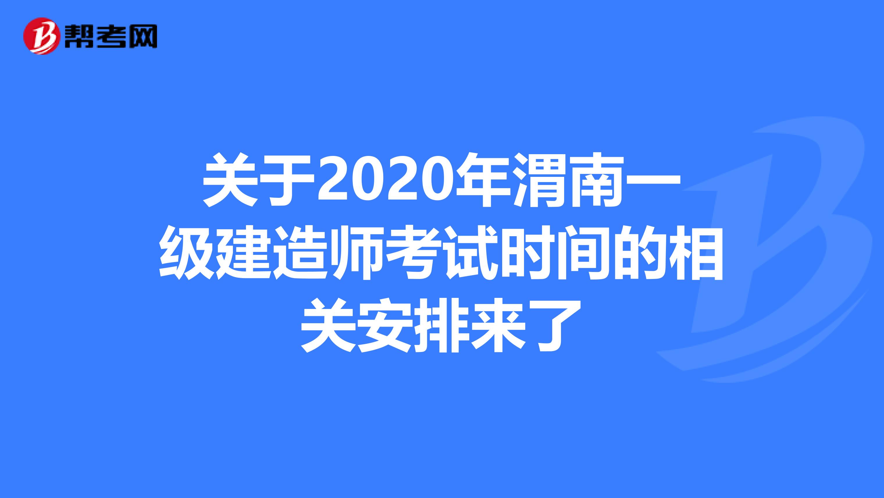 关于2020年渭南一级建造师考试时间的相关安排来了