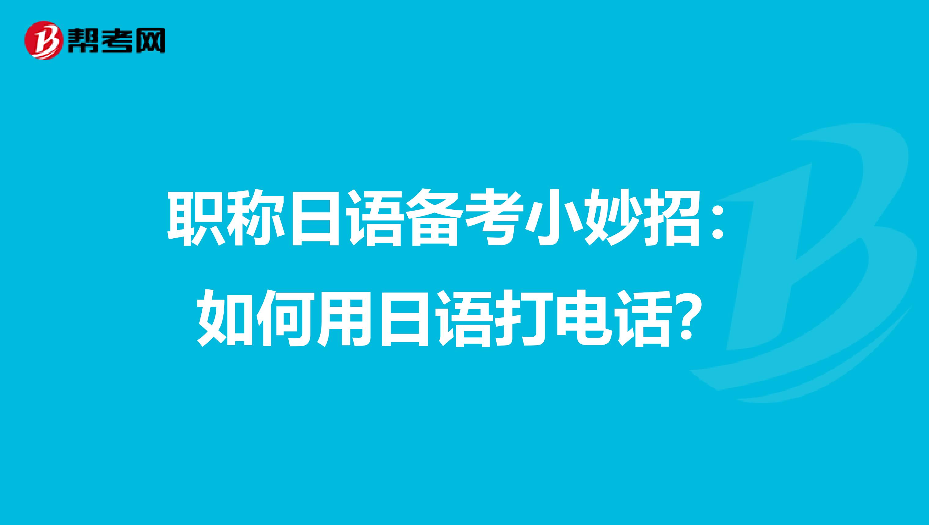 职称日语备考小妙招：如何用日语打电话？