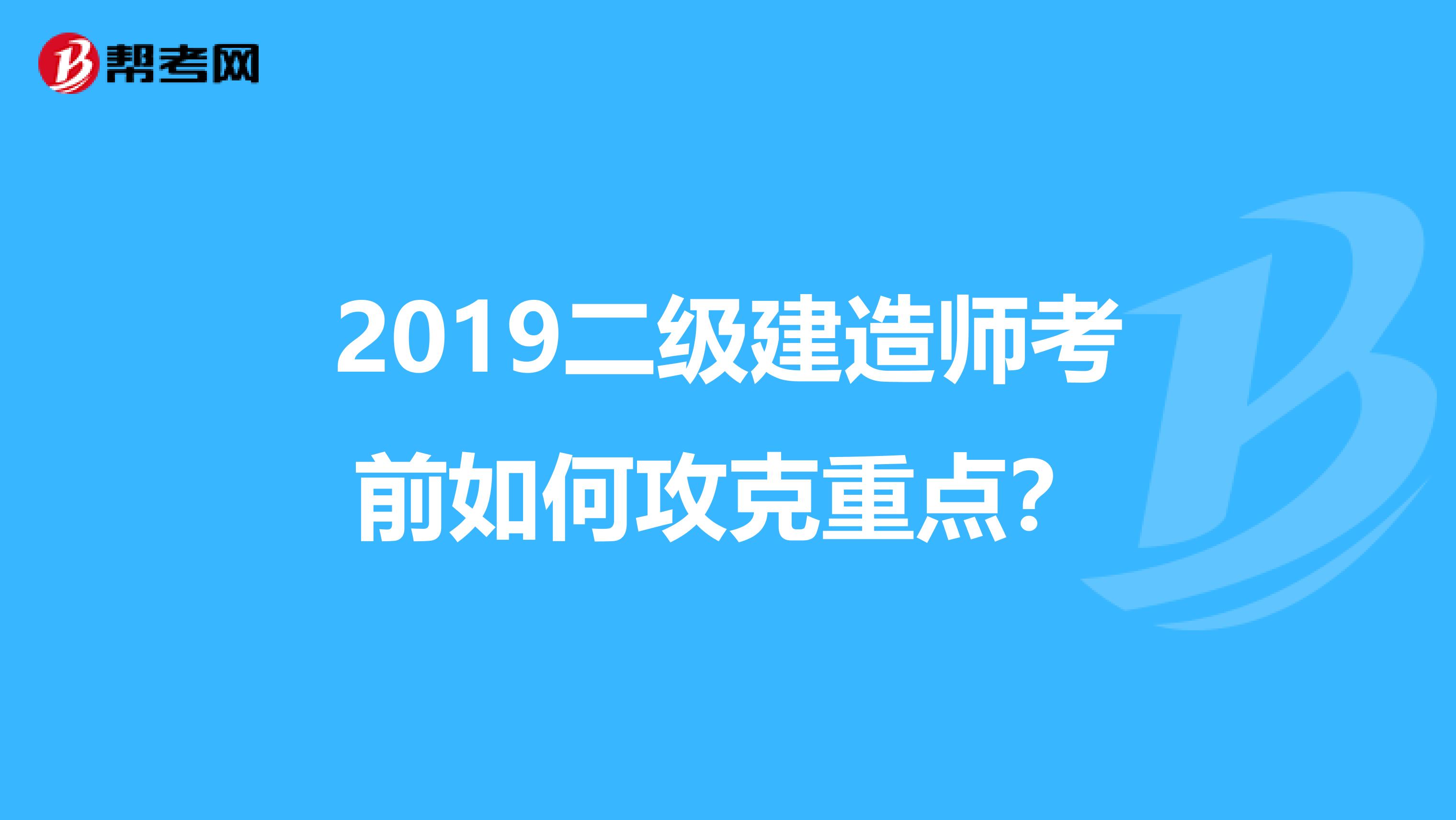 2019二级建造师考前如何攻克重点？