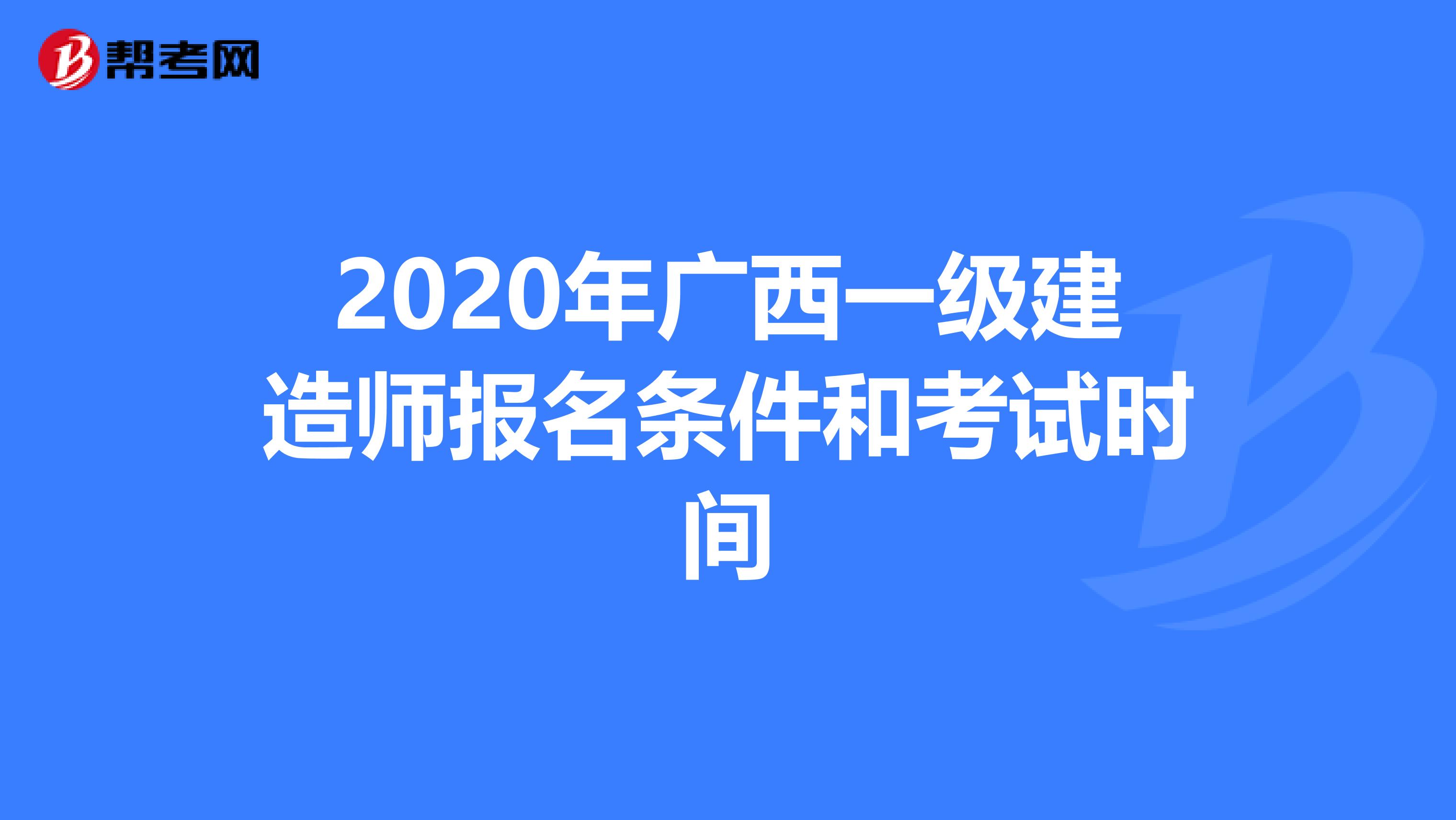 2020年广西一级建造师报名条件和考试时间