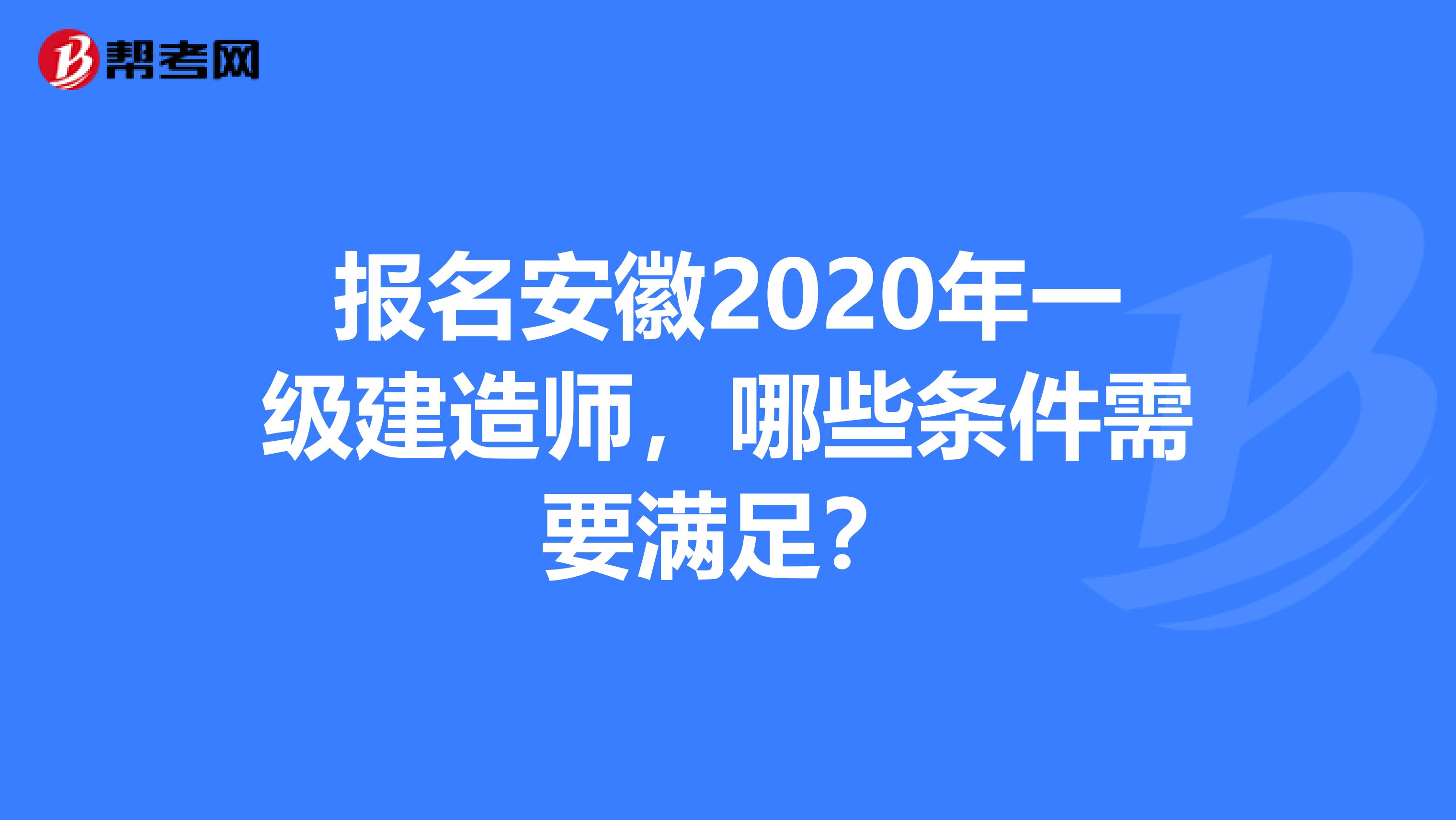 报名安徽2020年一级建造师，哪些条件需要满足？