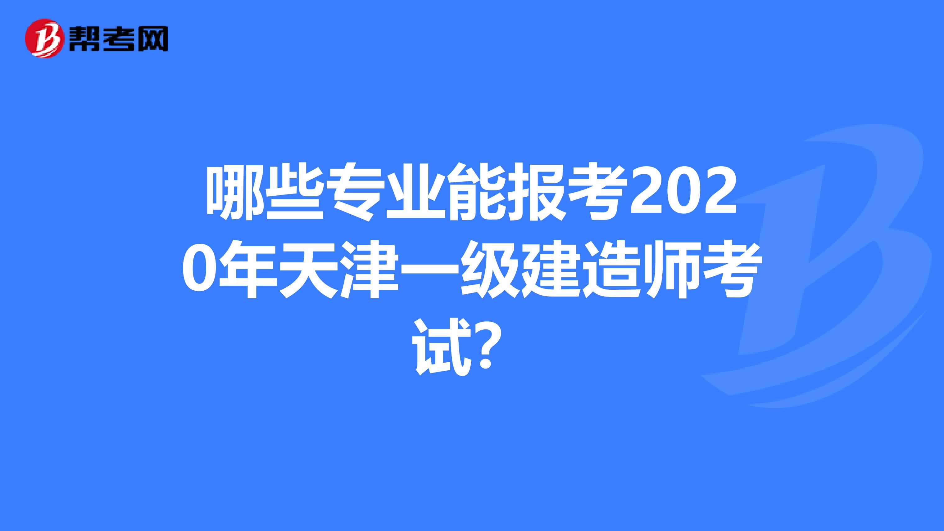 哪些专业能报考2020年天津一级建造师考试？