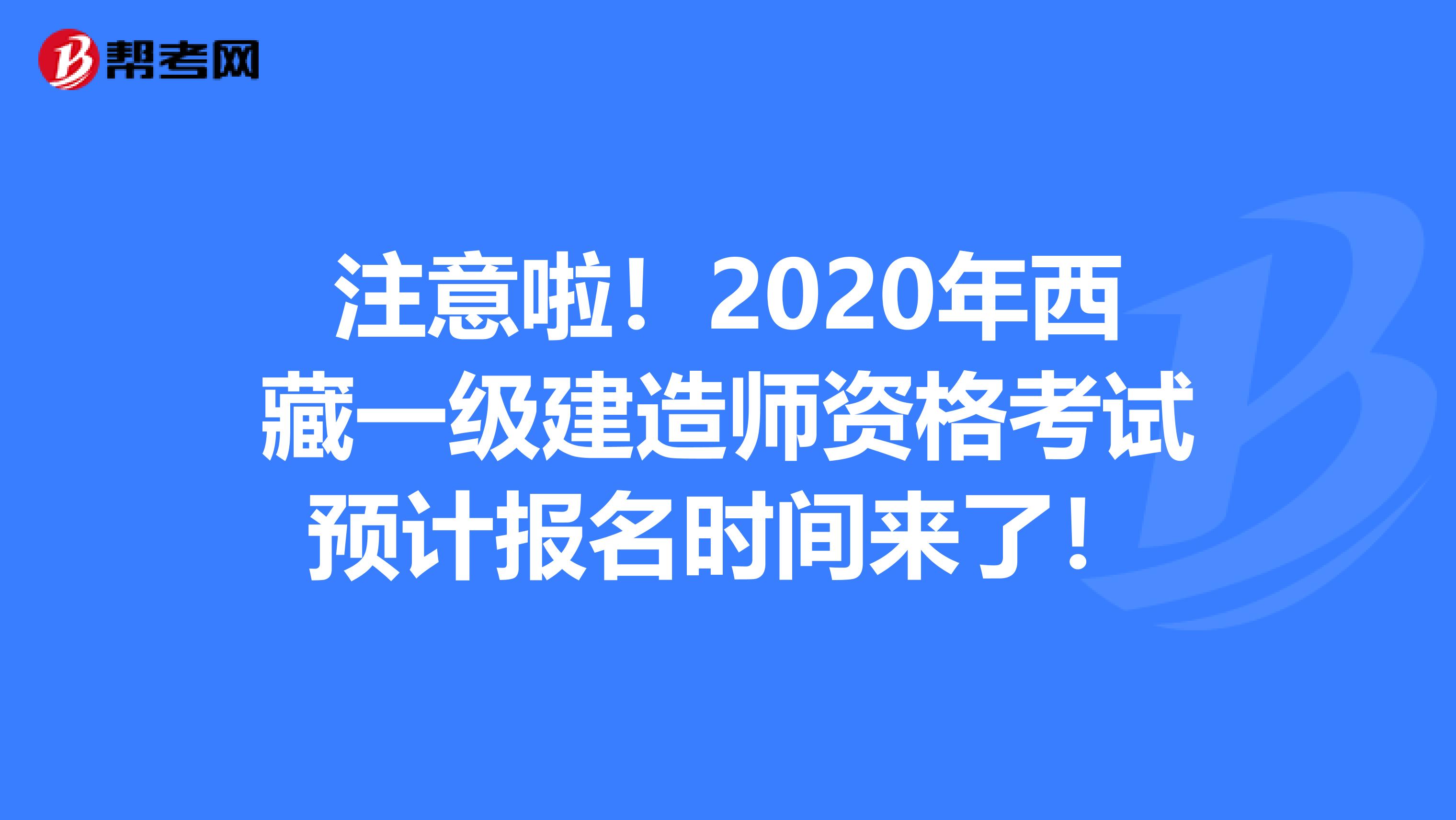 注意啦！2020年西藏一级建造师资格考试预计报名时间来了！