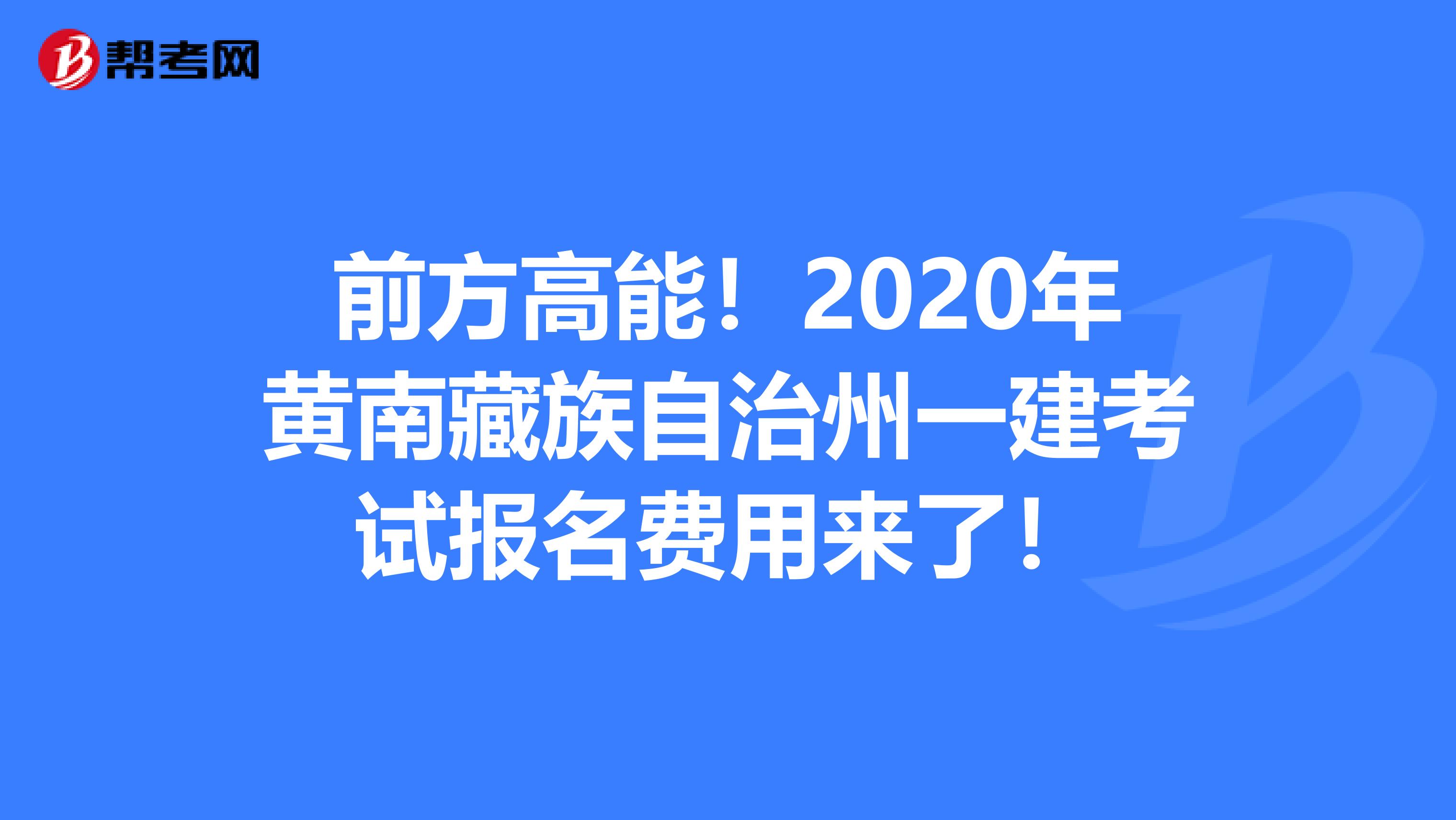 前方高能！2020年黄南藏族自治州一建考试报名费用来了！