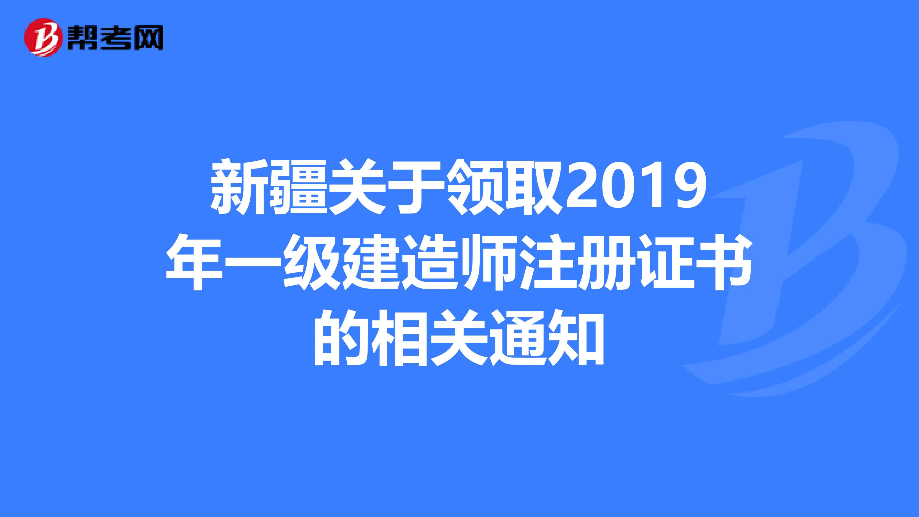 新疆关于领取2019年一级建造师注册证书的相关通知