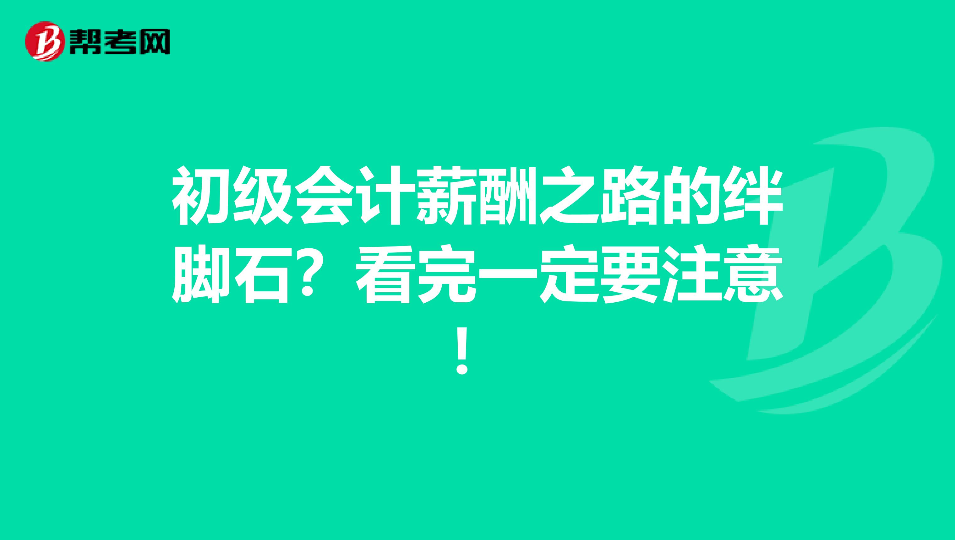 初级会计薪酬之路的绊脚石？看完一定要注意！