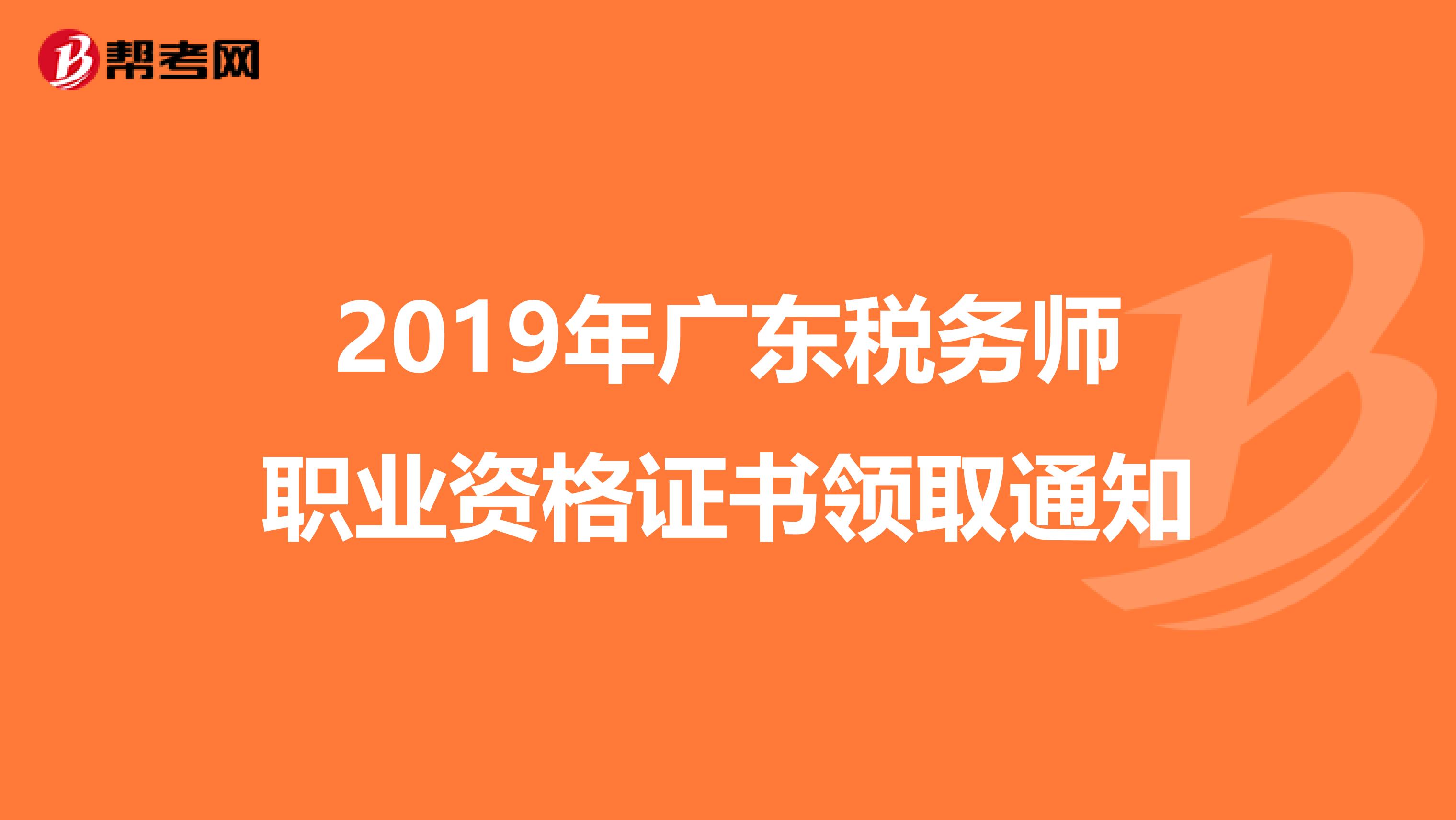 2019年广东税务师职业资格证书领取通知