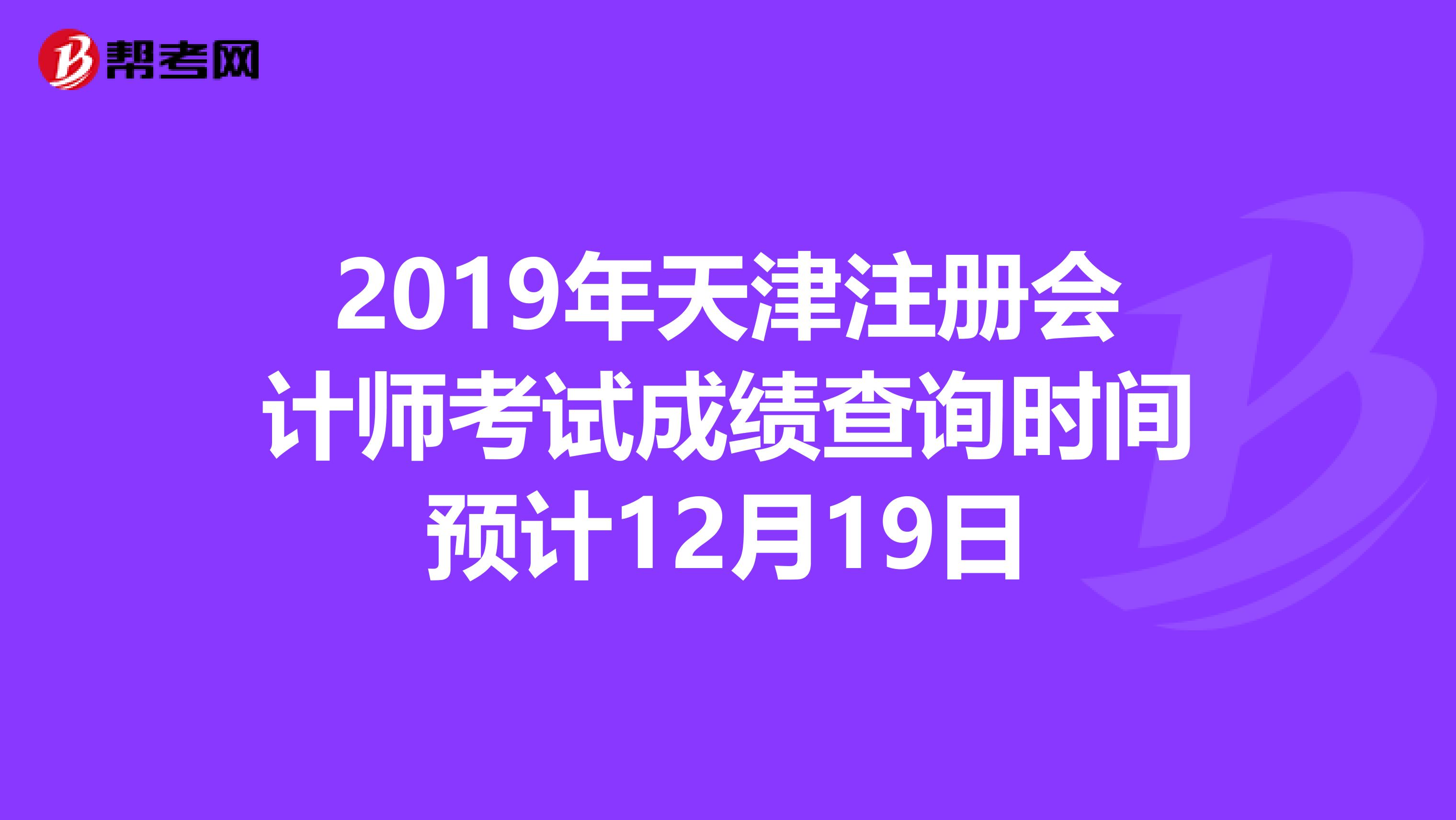 2019年天津注冊會計師考試成績查詢時間預(yù)計12月19日