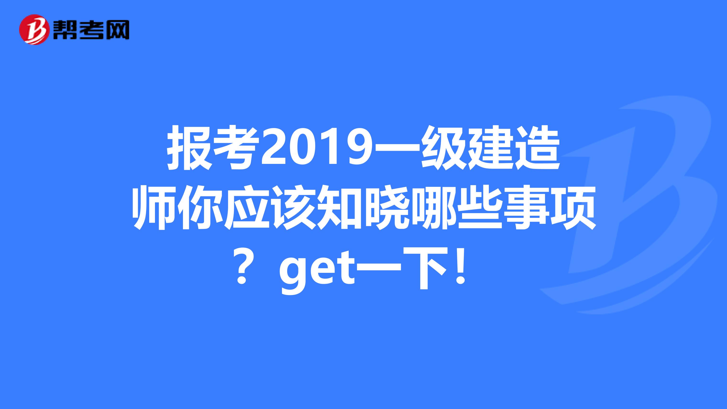 报考2019一级建造师你应该知晓哪些事项？get一下！