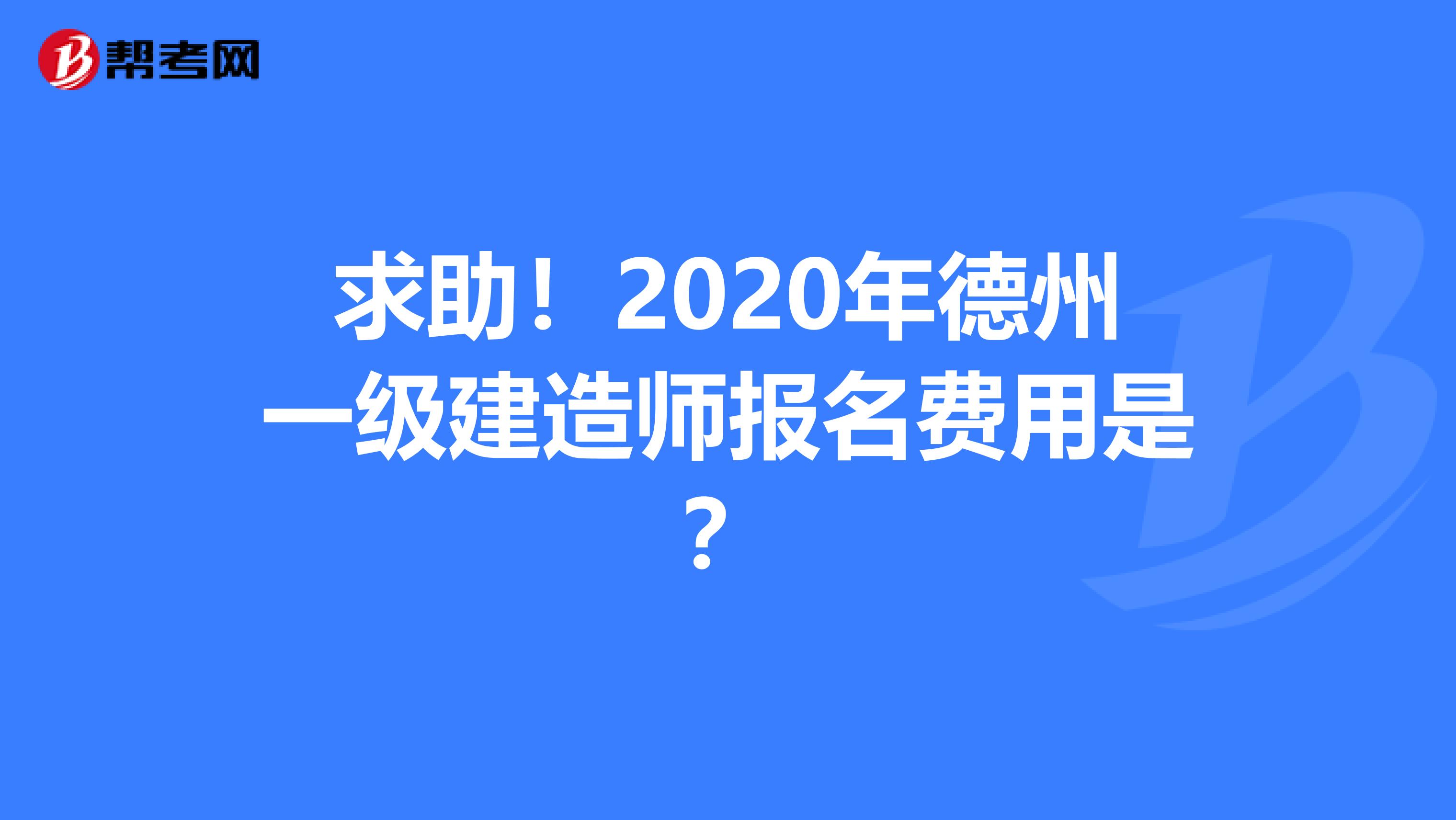 求助！2020年德州一级建造师报名费用是？
