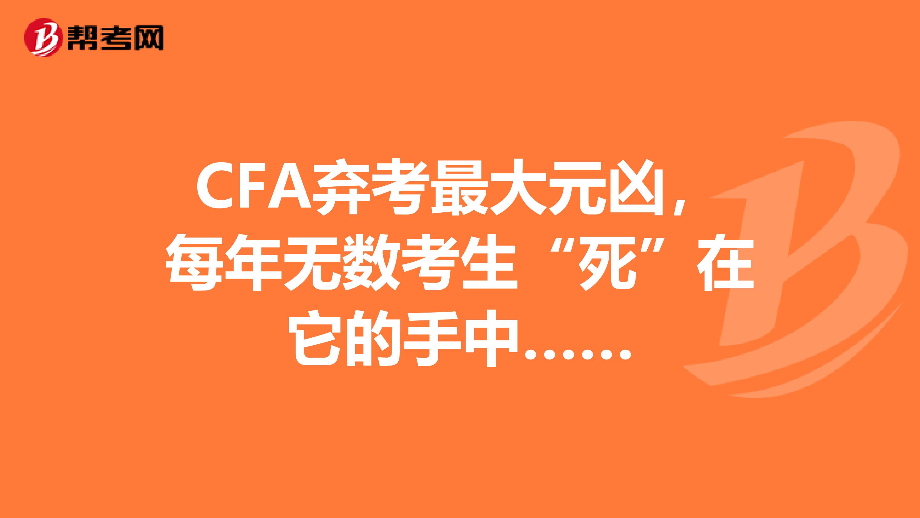 CFA弃考最大元凶，每年无数考生“死”在它的手中……