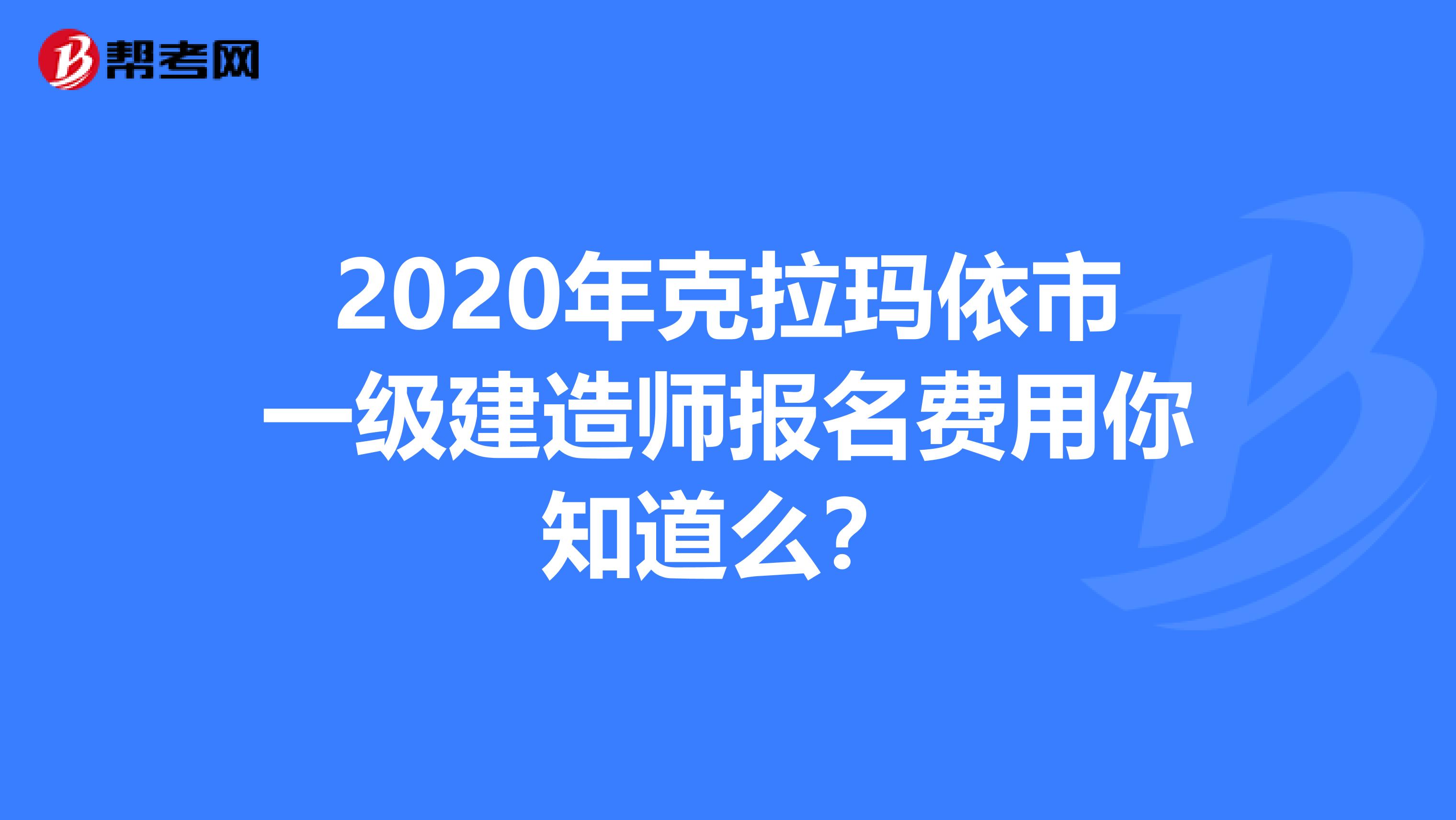 2020年克拉玛依市一级建造师报名费用你知道么？