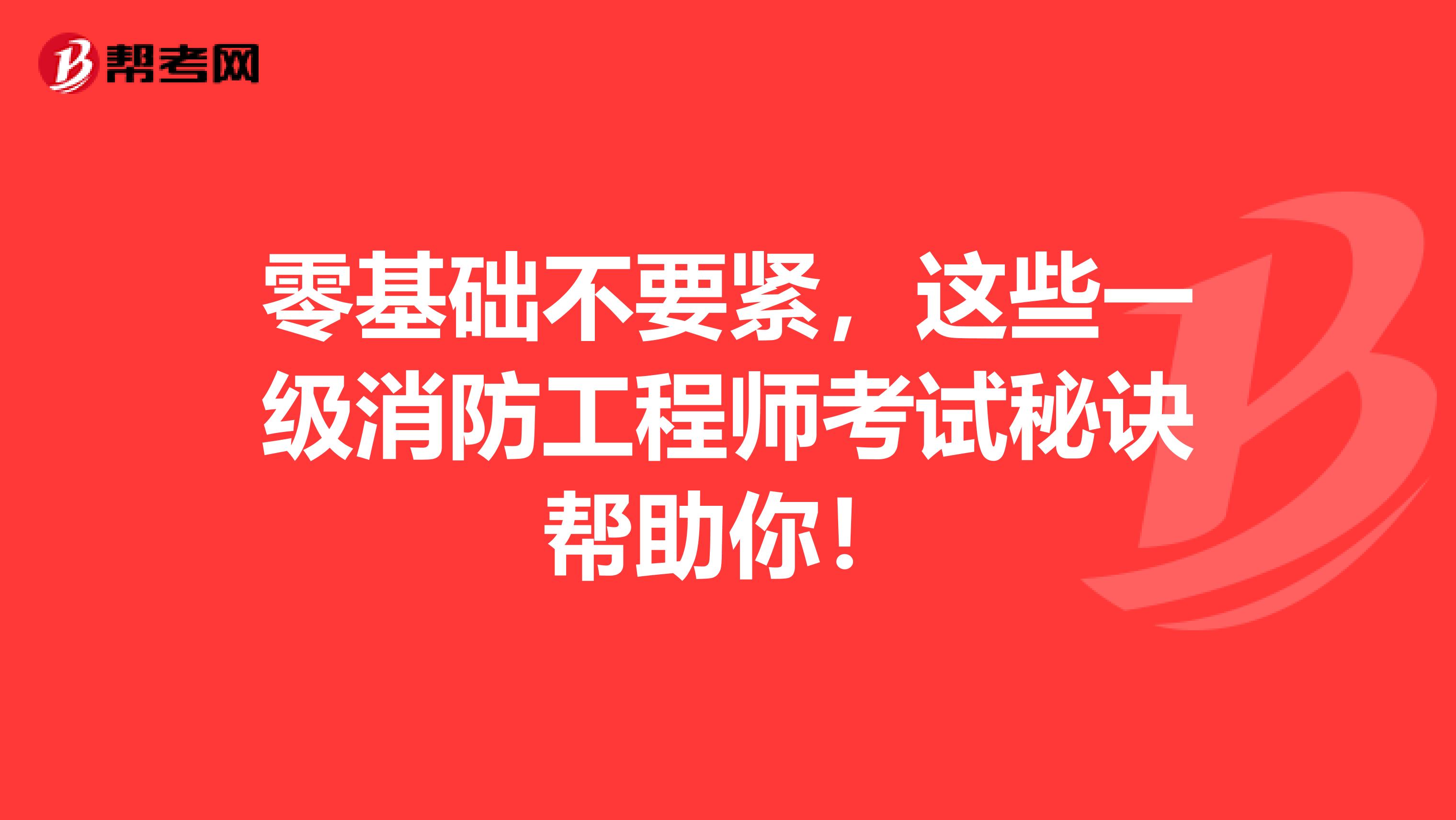 零基础不要紧，这些一级消防工程师考试秘诀帮助你！
