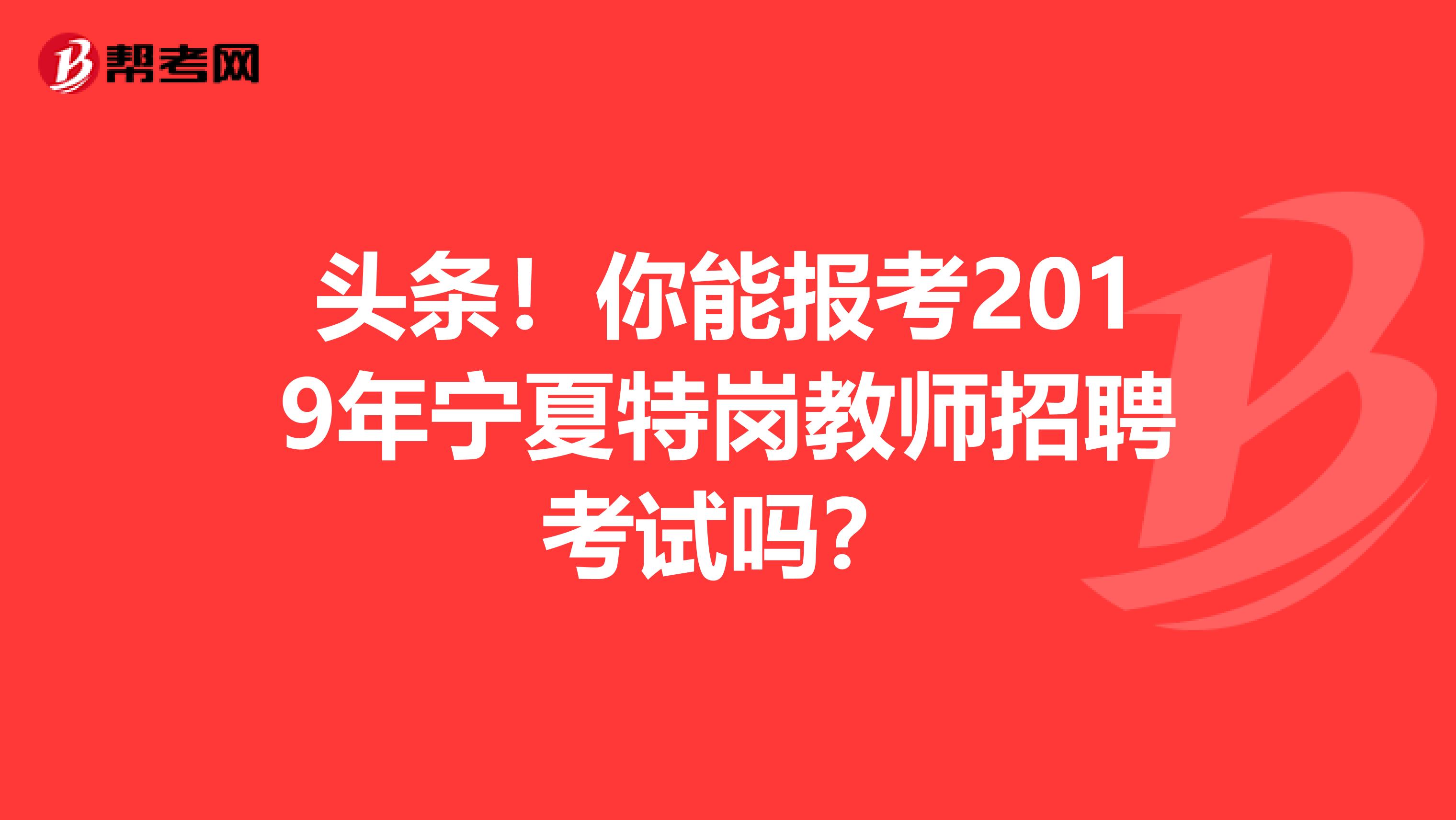 头条！你能报考2019年宁夏特岗教师招聘考试吗？