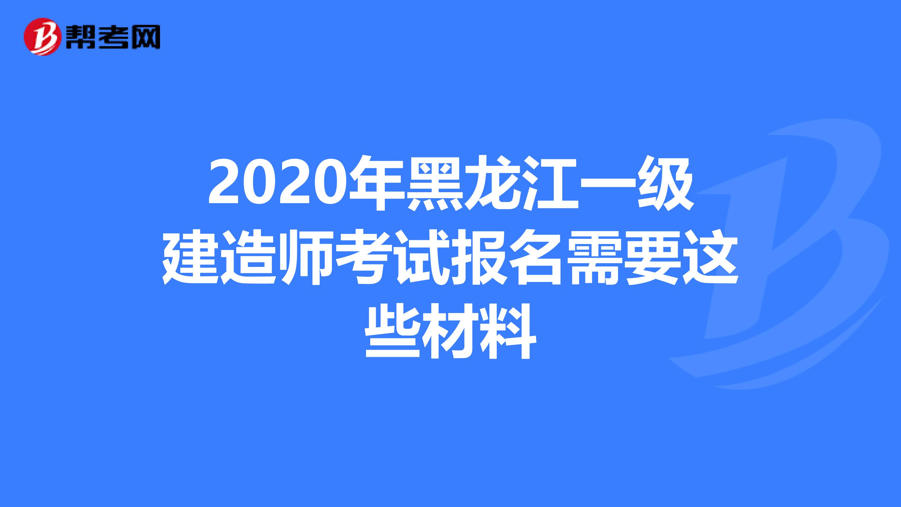 2020年黑龙江一级建造师考试报名需要这些材料