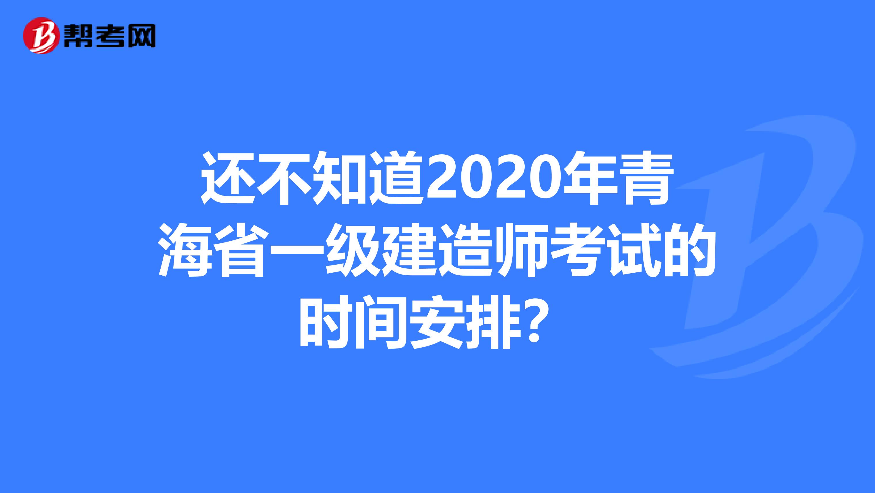 还不知道2020年青海省一级建造师考试的时间安排？
