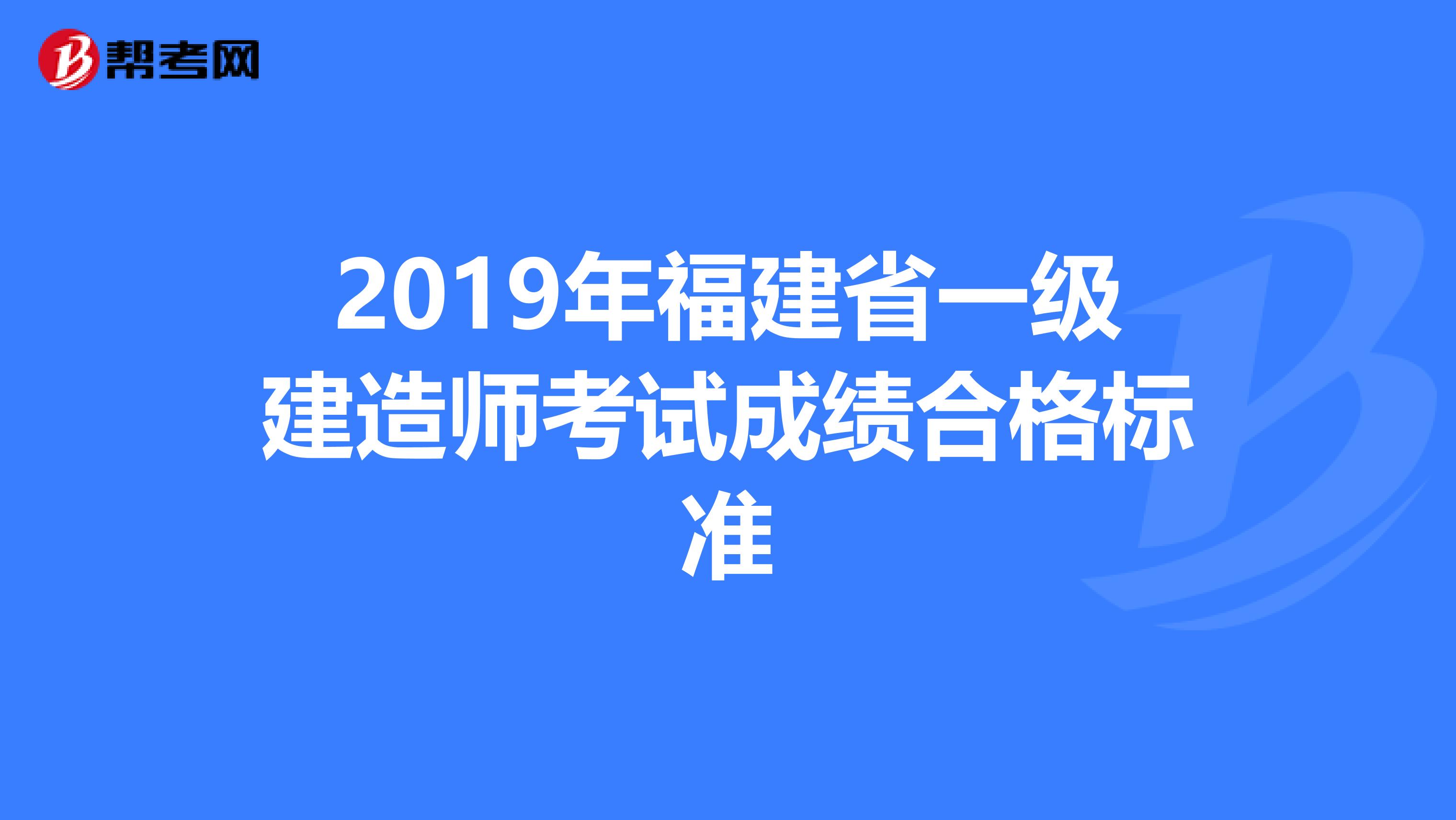 2019年福建省一级建造师考试成绩合格标准