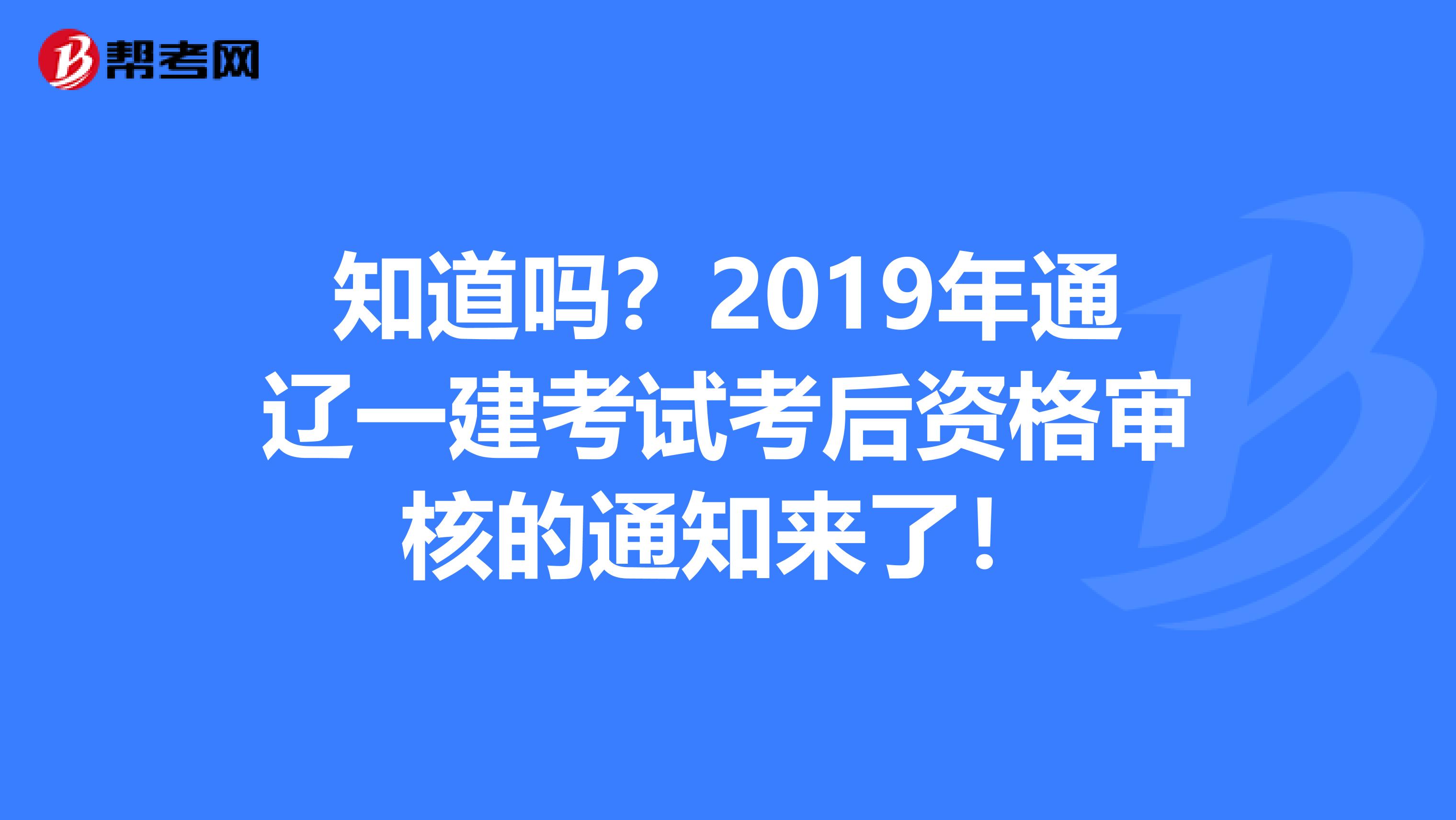 知道吗？2019年通辽一建考试考后资格审核的通知来了！