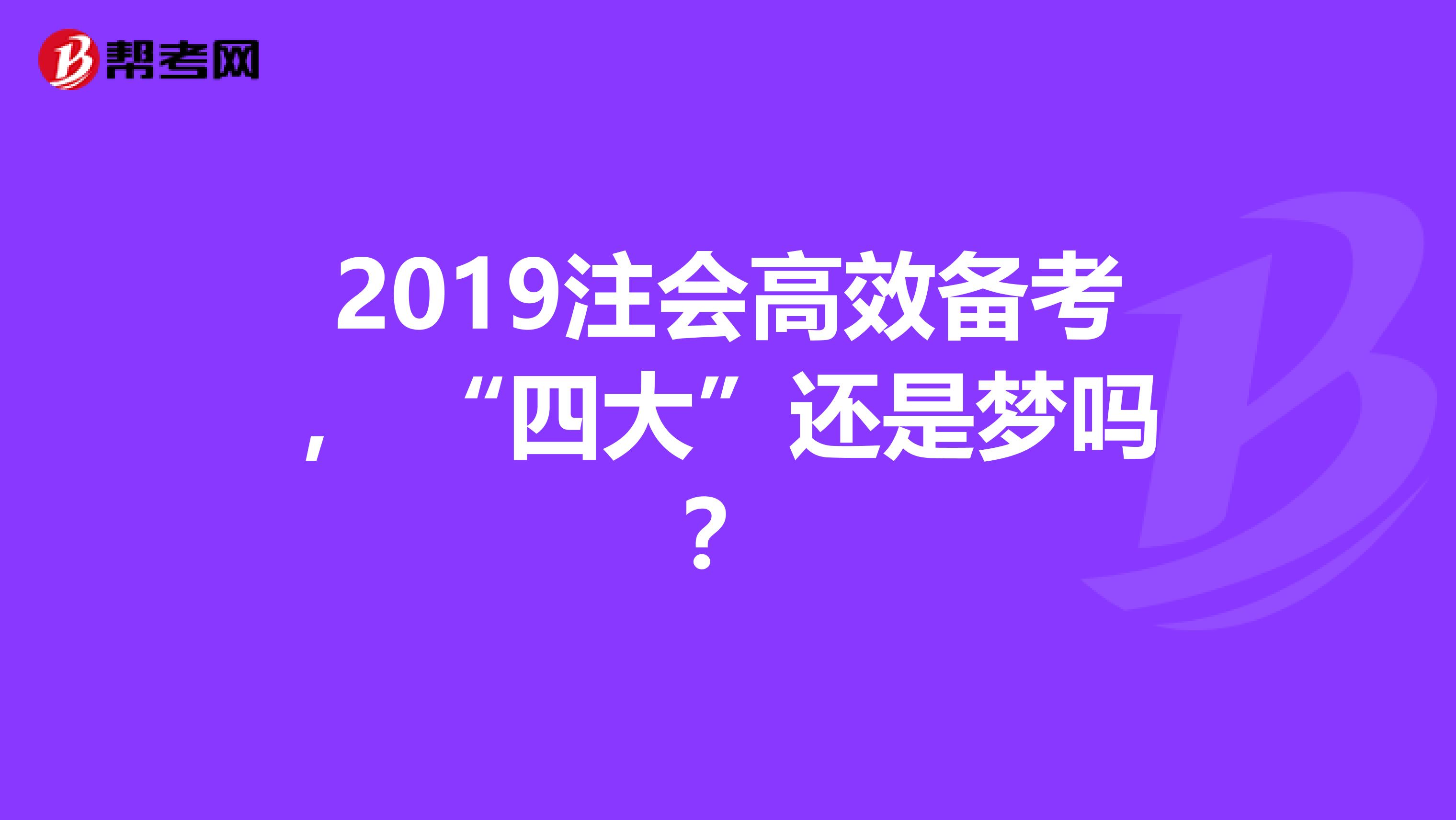 2019注会高效备考， “四大”还是梦吗？