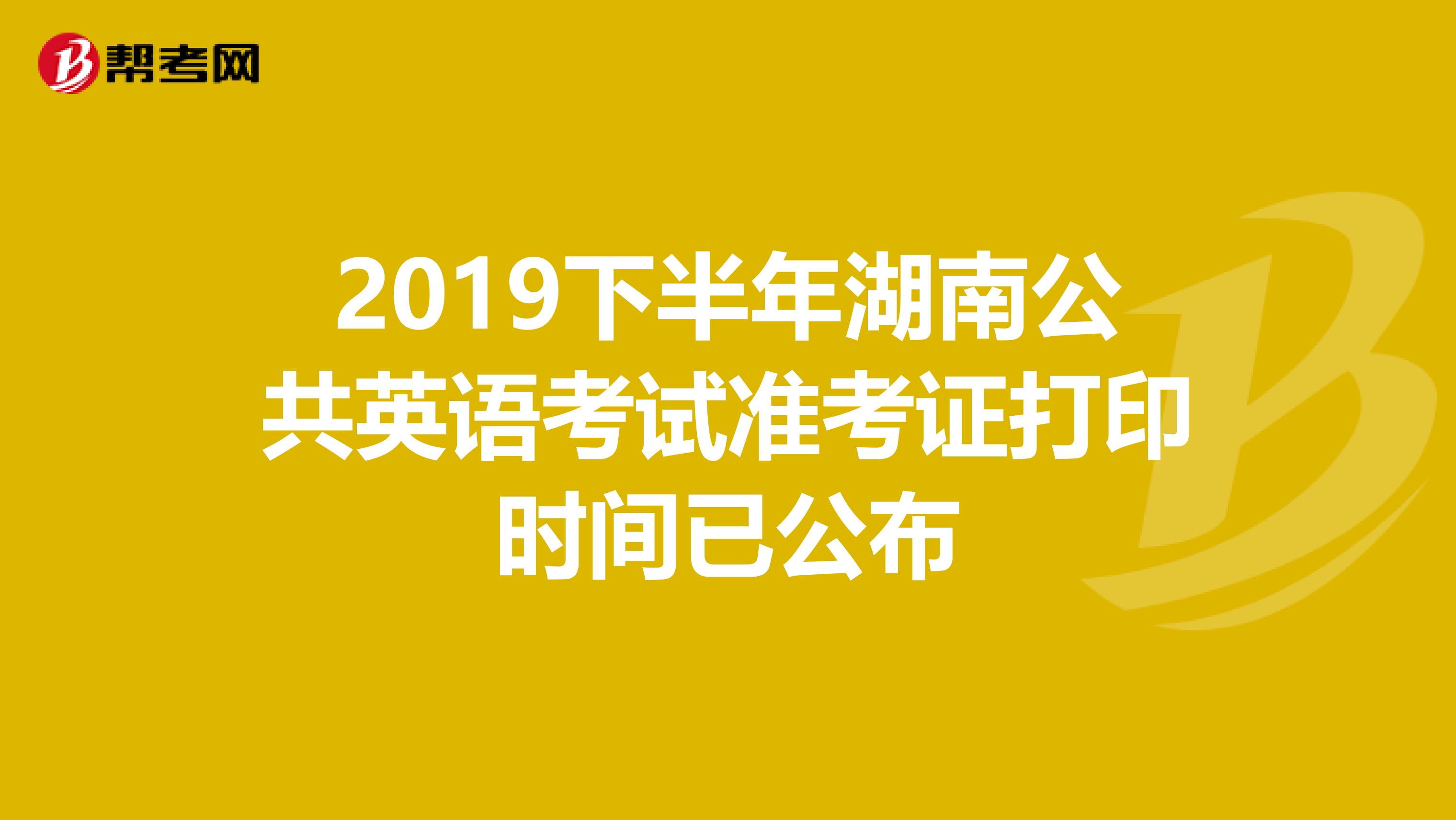 2019下半年湖南公共英语考试准考证打印时间已公布