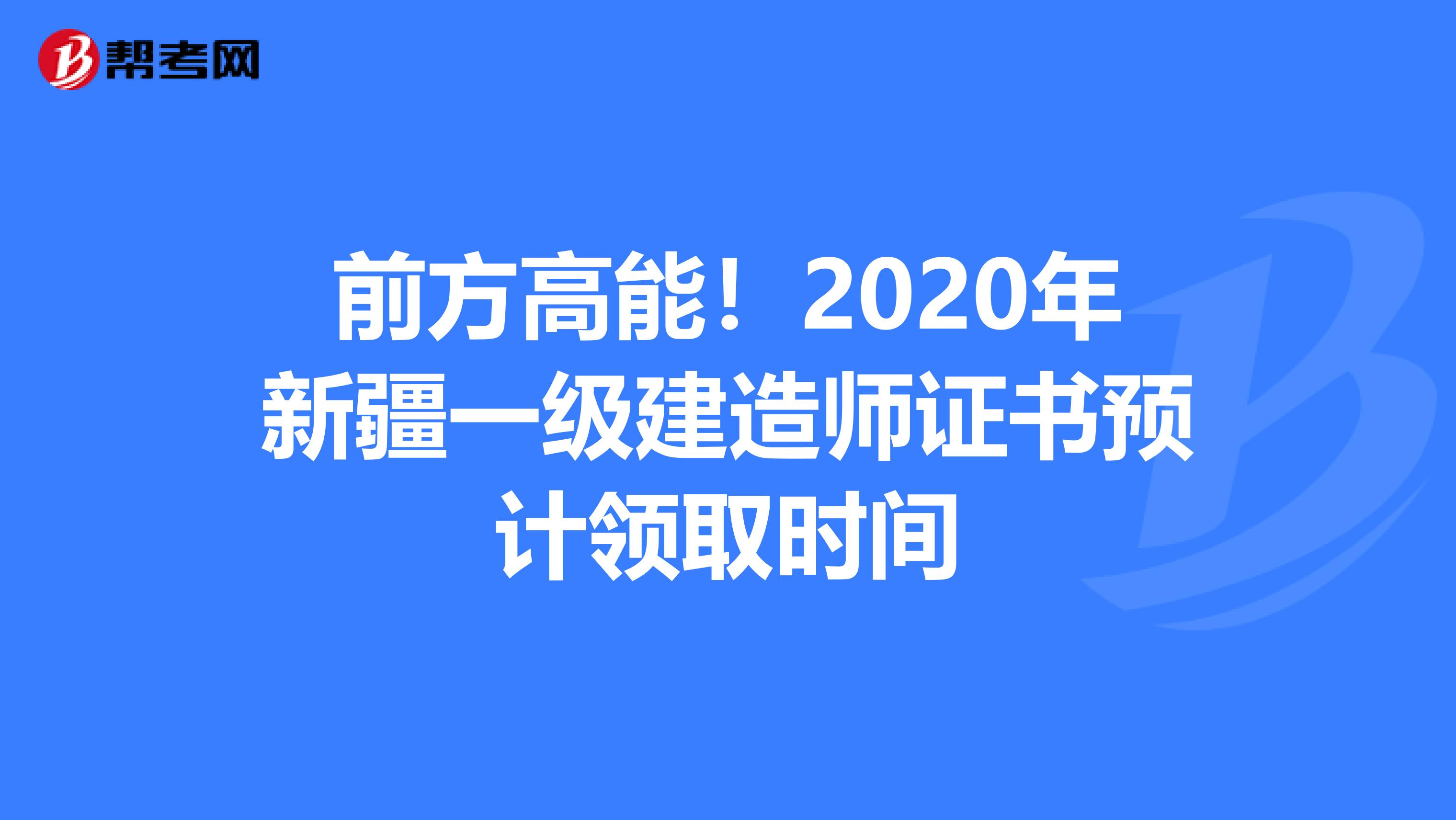 前方高能！2020年新疆一级建造师证书预计领取时间