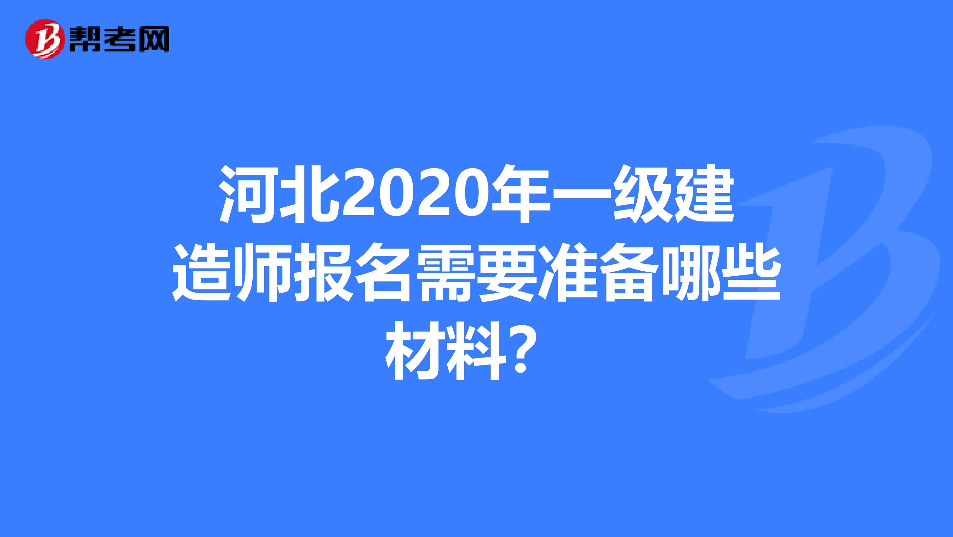 河北2020年一级建造师报名需要准备哪些材料？