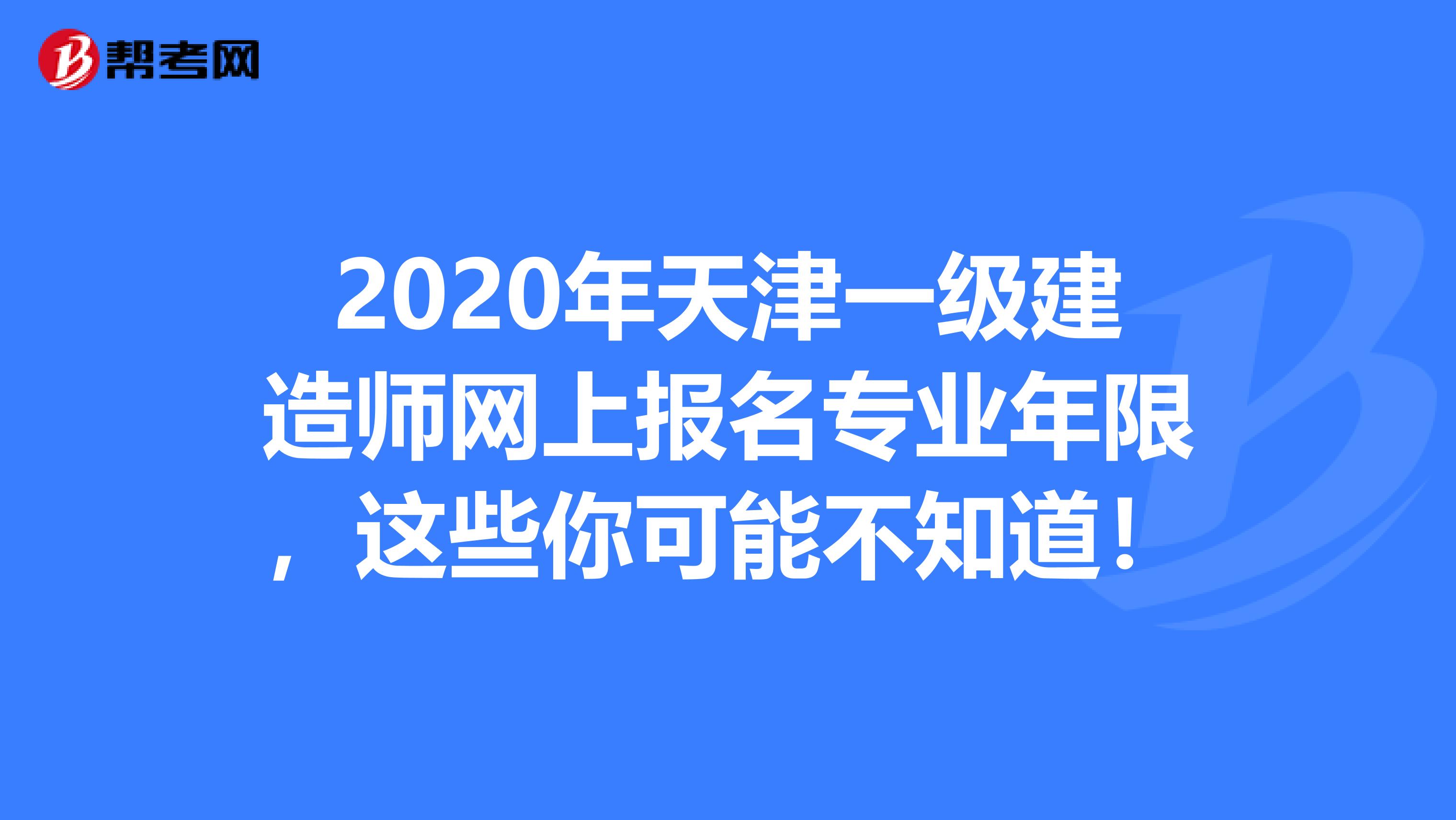 2020年天津一级建造师网上报名专业年限，这些你可能不知道！