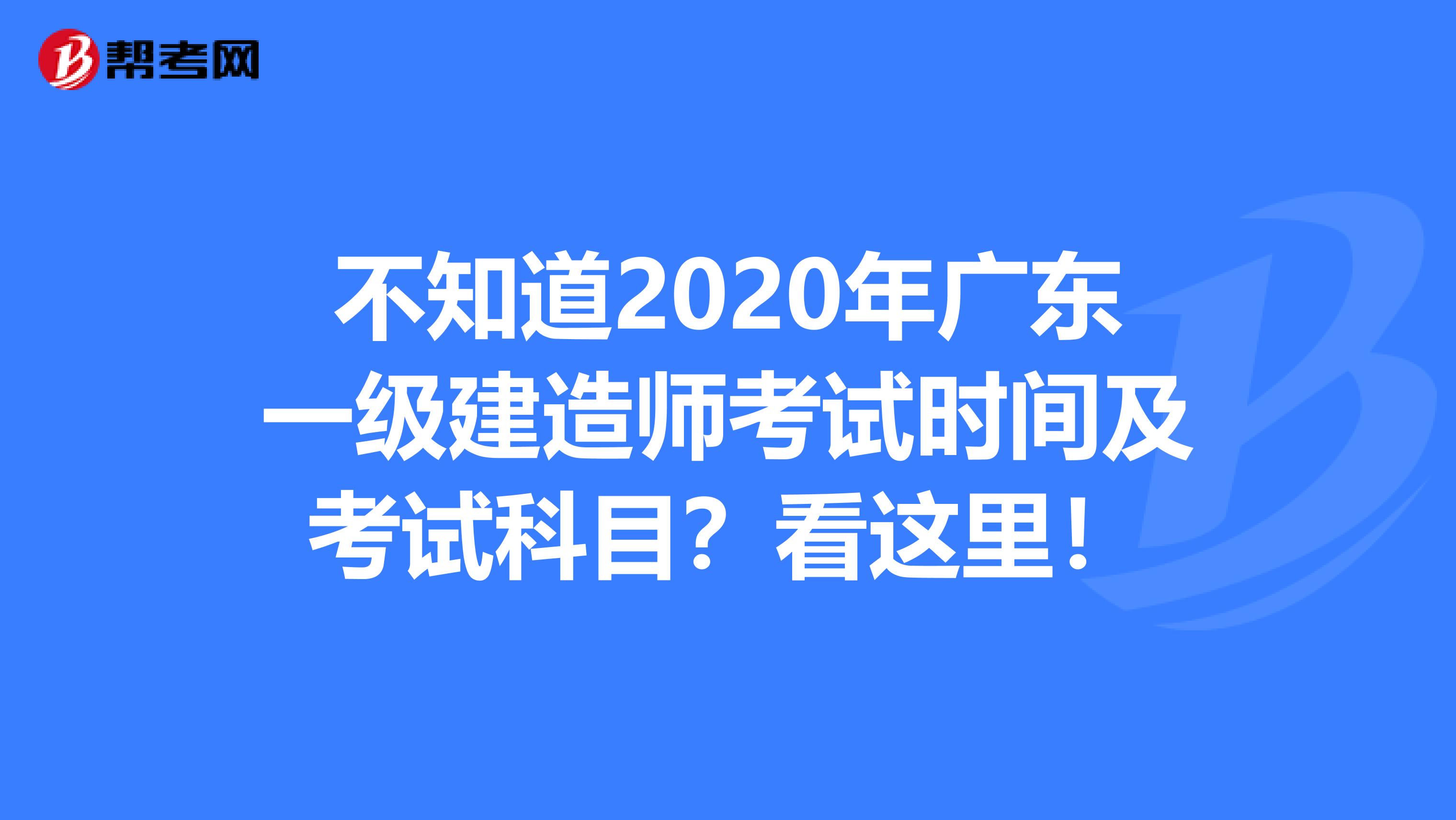 不知道2020年广东一级建造师考试时间及考试科目？看这里！