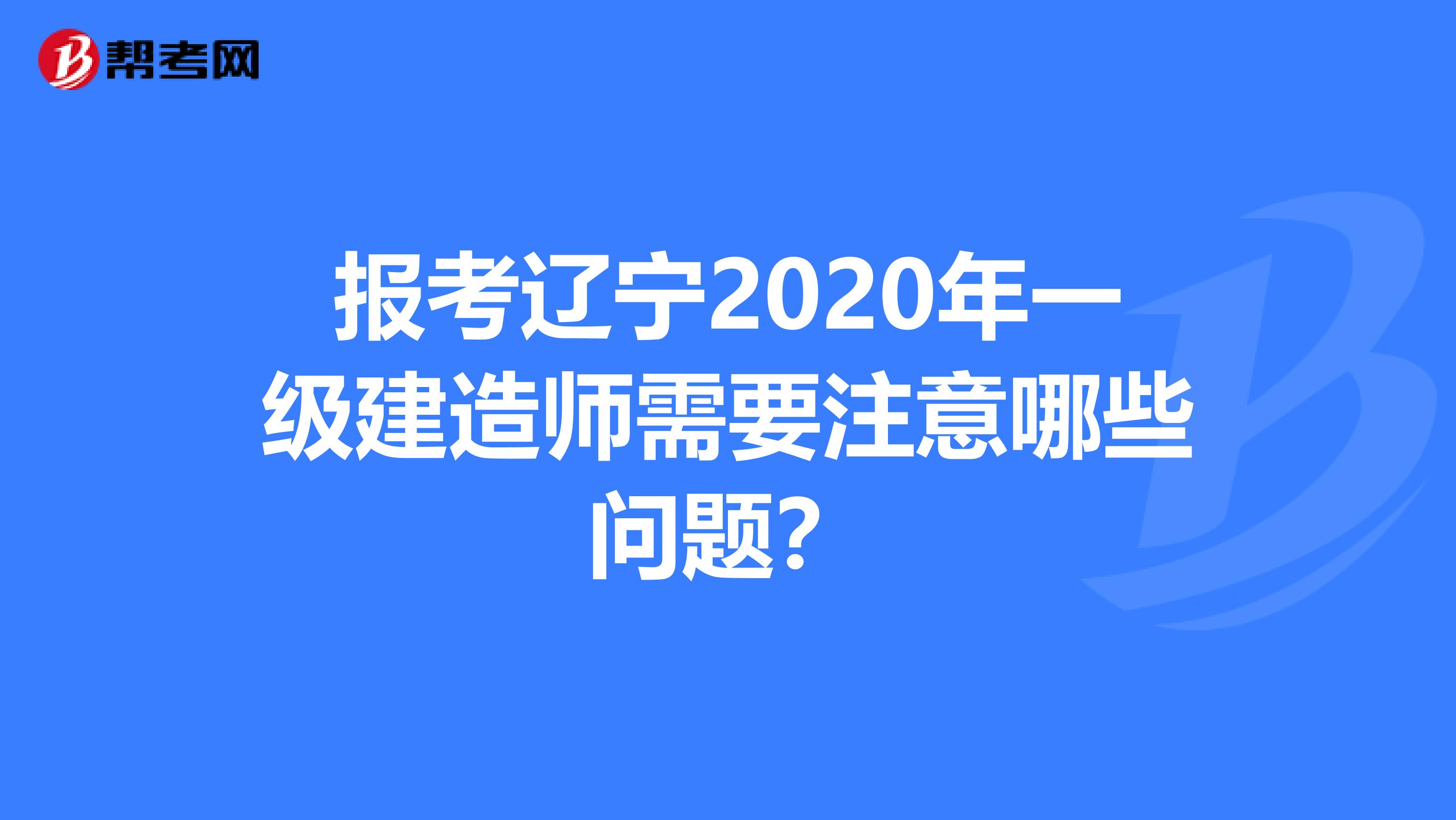 報考遼寧2020年一級建造師需要注意哪些問題？