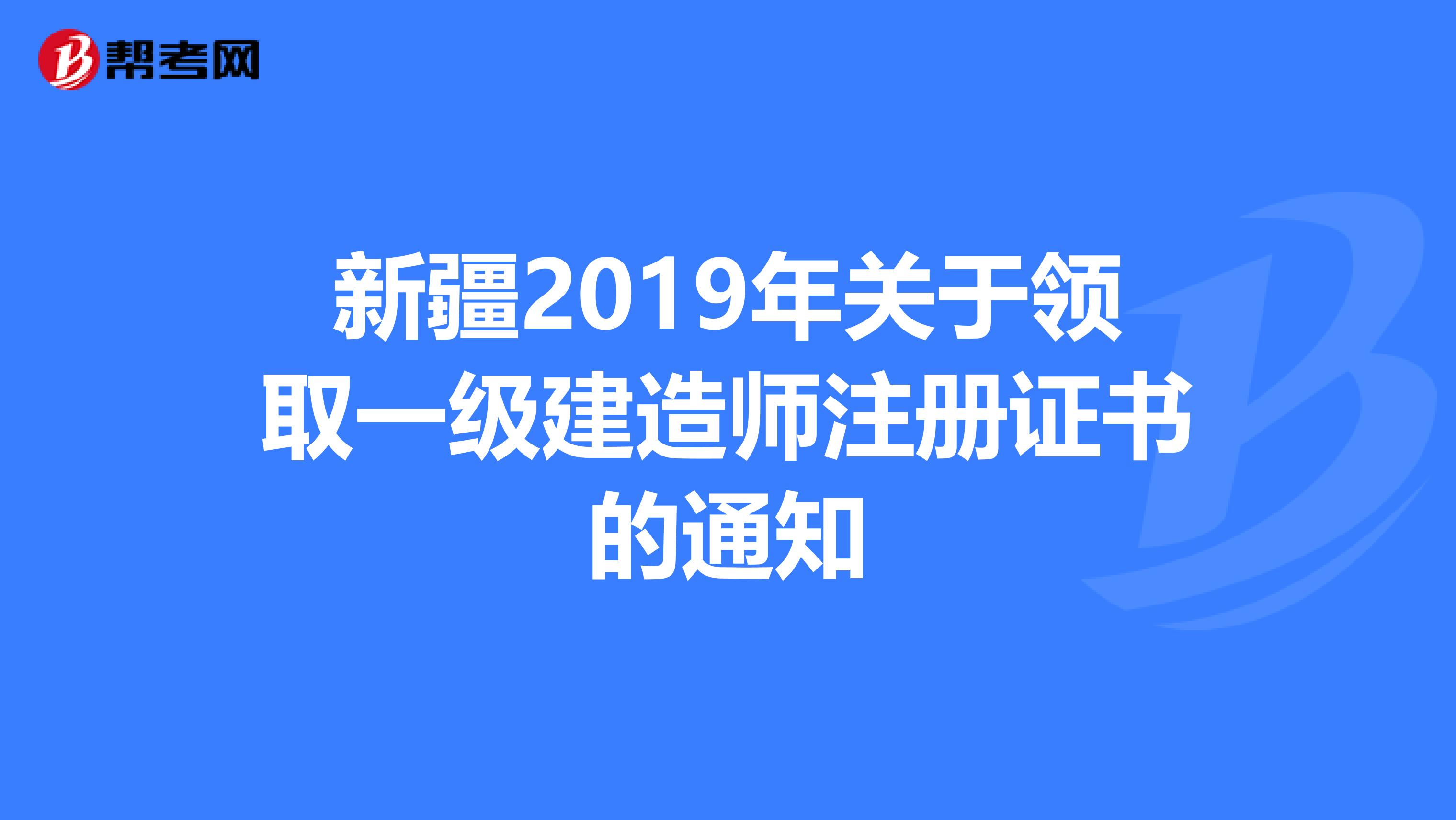 新疆2019年关于领取一级建造师注册证书的通知