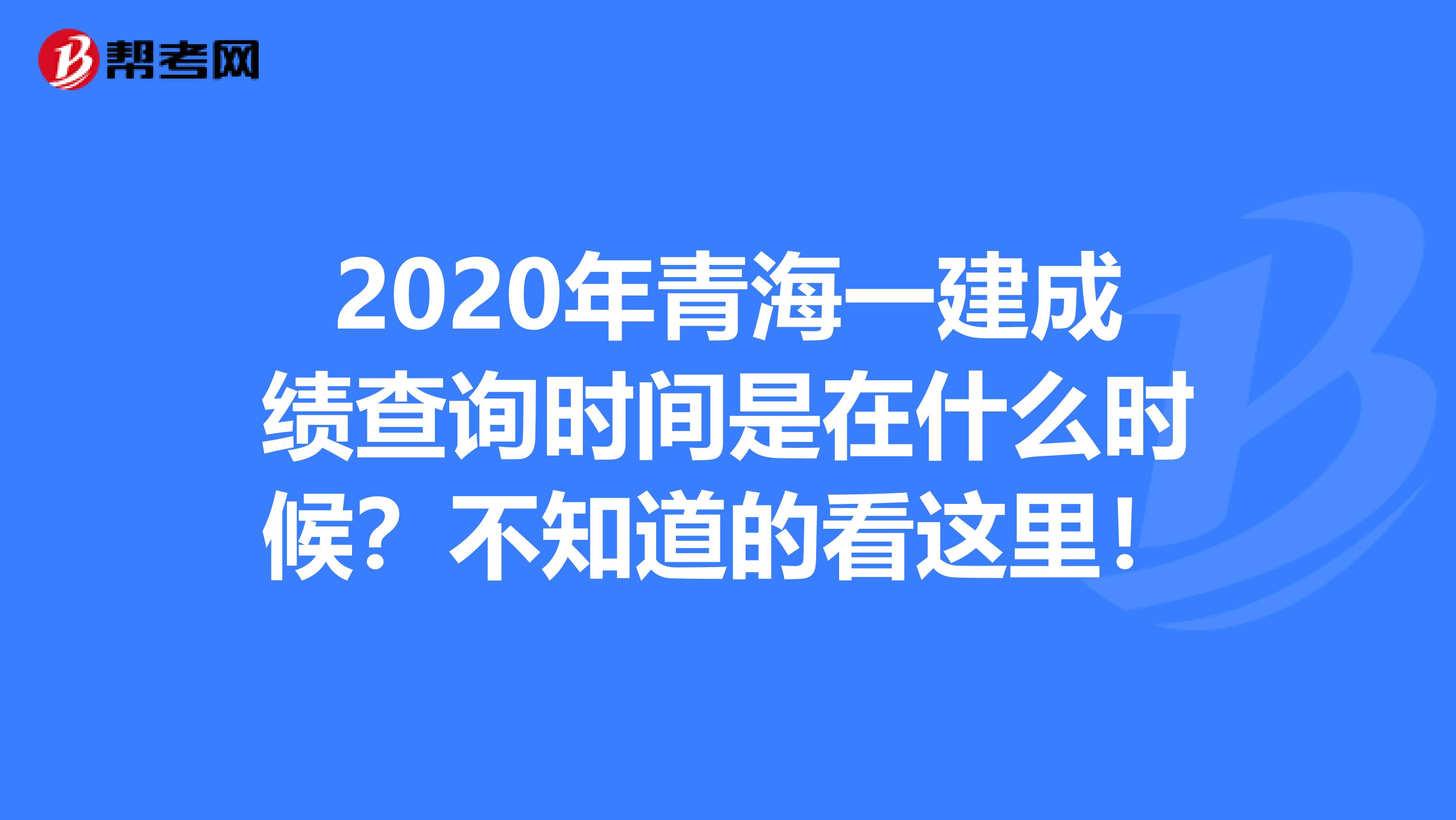 2020年青海一建成绩查询时间是在什么时候？不知道的看这里！